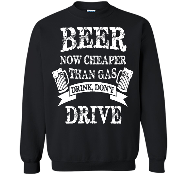 BEER NOW CHEAPER THAN GAS DRINK DONT DRIVE T-Shirt