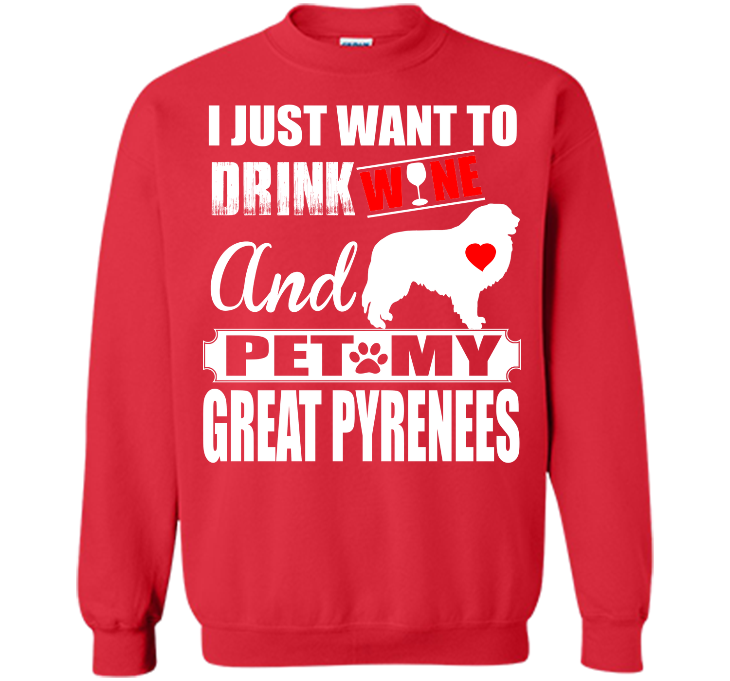 I JUST WANT TO DRINK WINE AND PET MY GREAT PYRENEES T-Shirt
