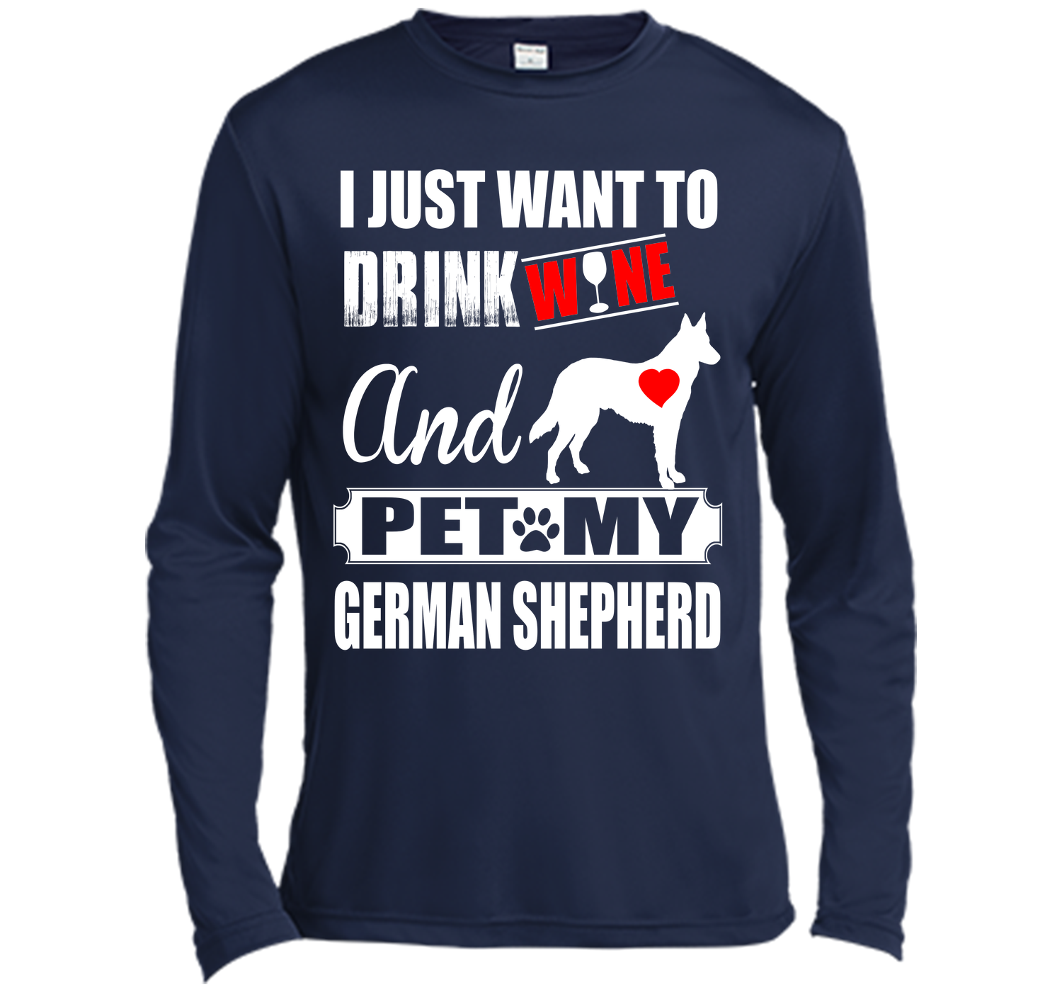 I JUST WANT TO DRINK WINE AND PET MY german shepherd T-Shirt