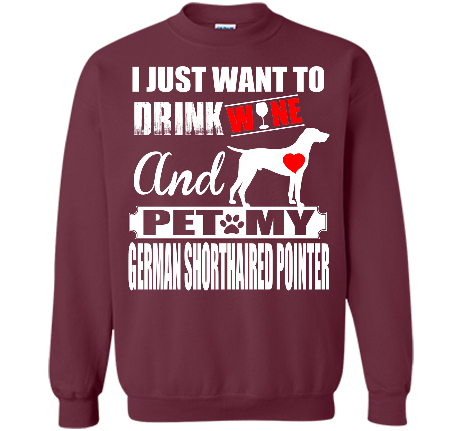 I JUST WANT TO DRINK WINE AND PET MY German Shorthaired Pointer T-Shirt