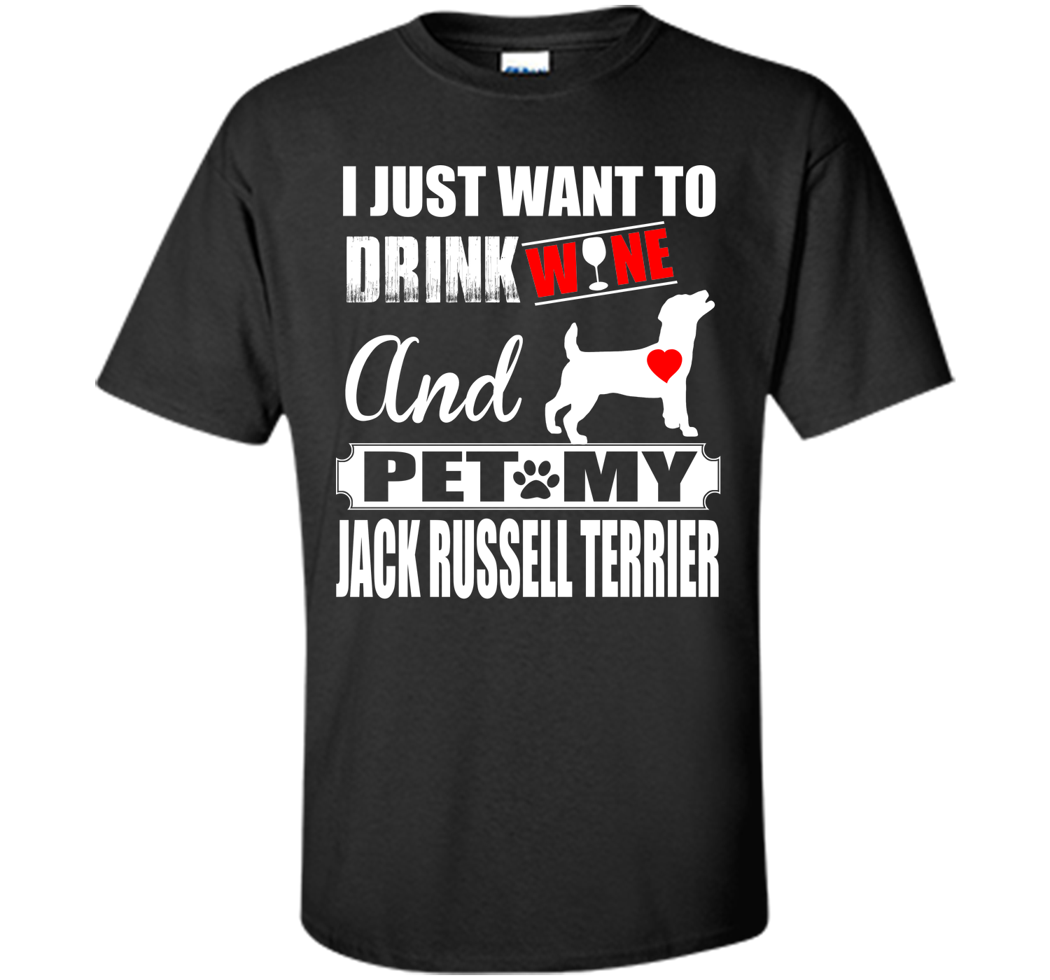 I JUST WANT TO DRINK WINE AND PET MY JACK RUSSELL TERRIER T-Shirt