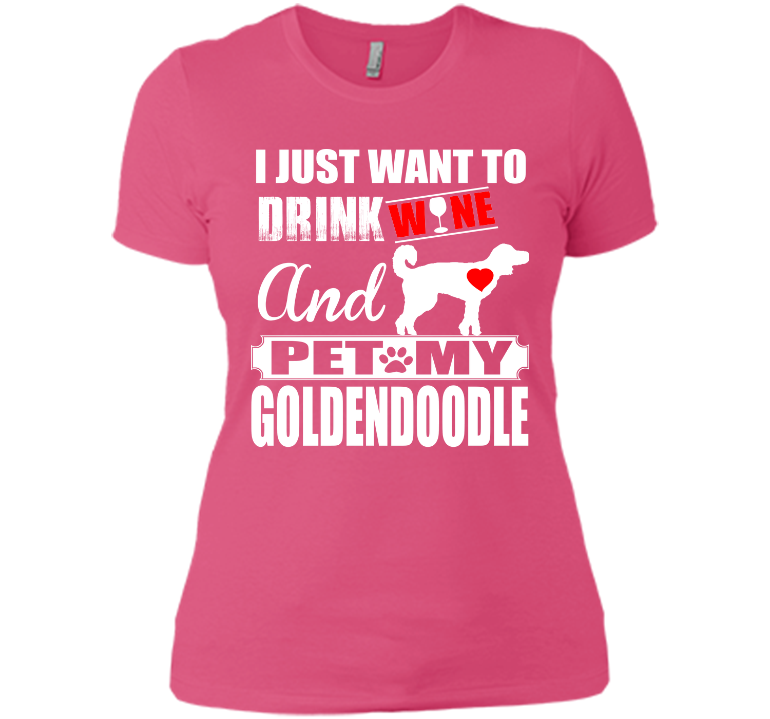 I JUST WANT TO DRINK WINE AND PET MY Goldendoodle T-Shirt