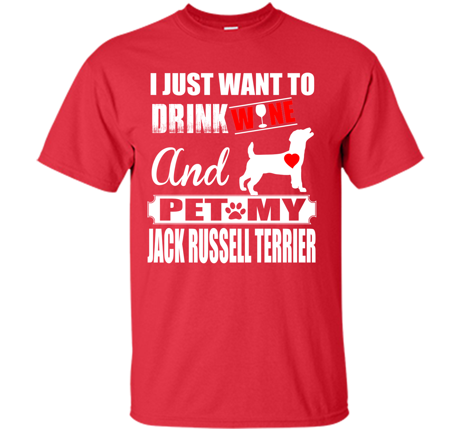 I JUST WANT TO DRINK WINE AND PET MY JACK RUSSELL TERRIER T-Shirt