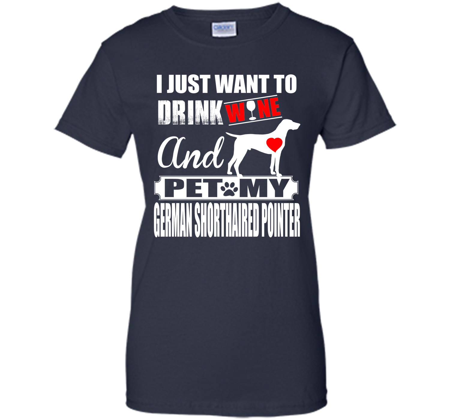 I JUST WANT TO DRINK WINE AND PET MY German Shorthaired Pointer T-Shirt