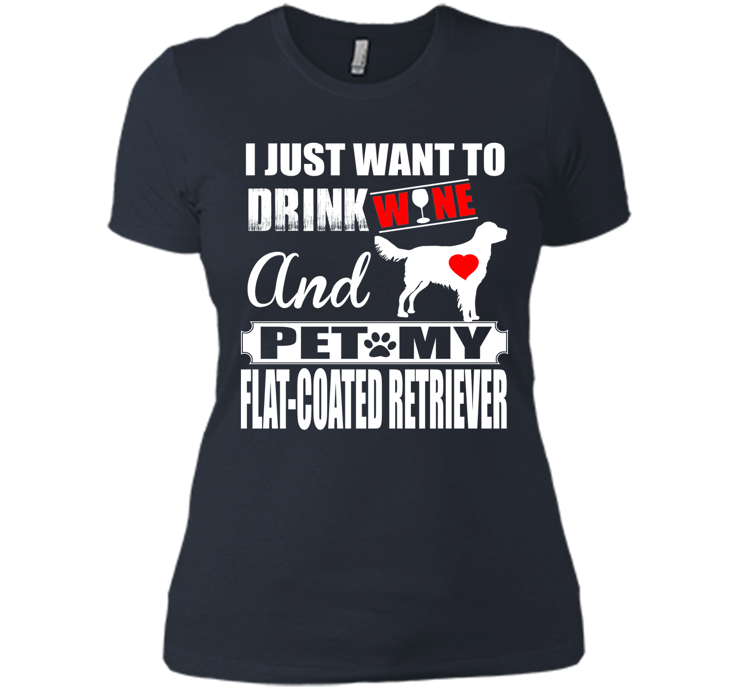 I just want to drink wine and pet my flat coated r T Shirt