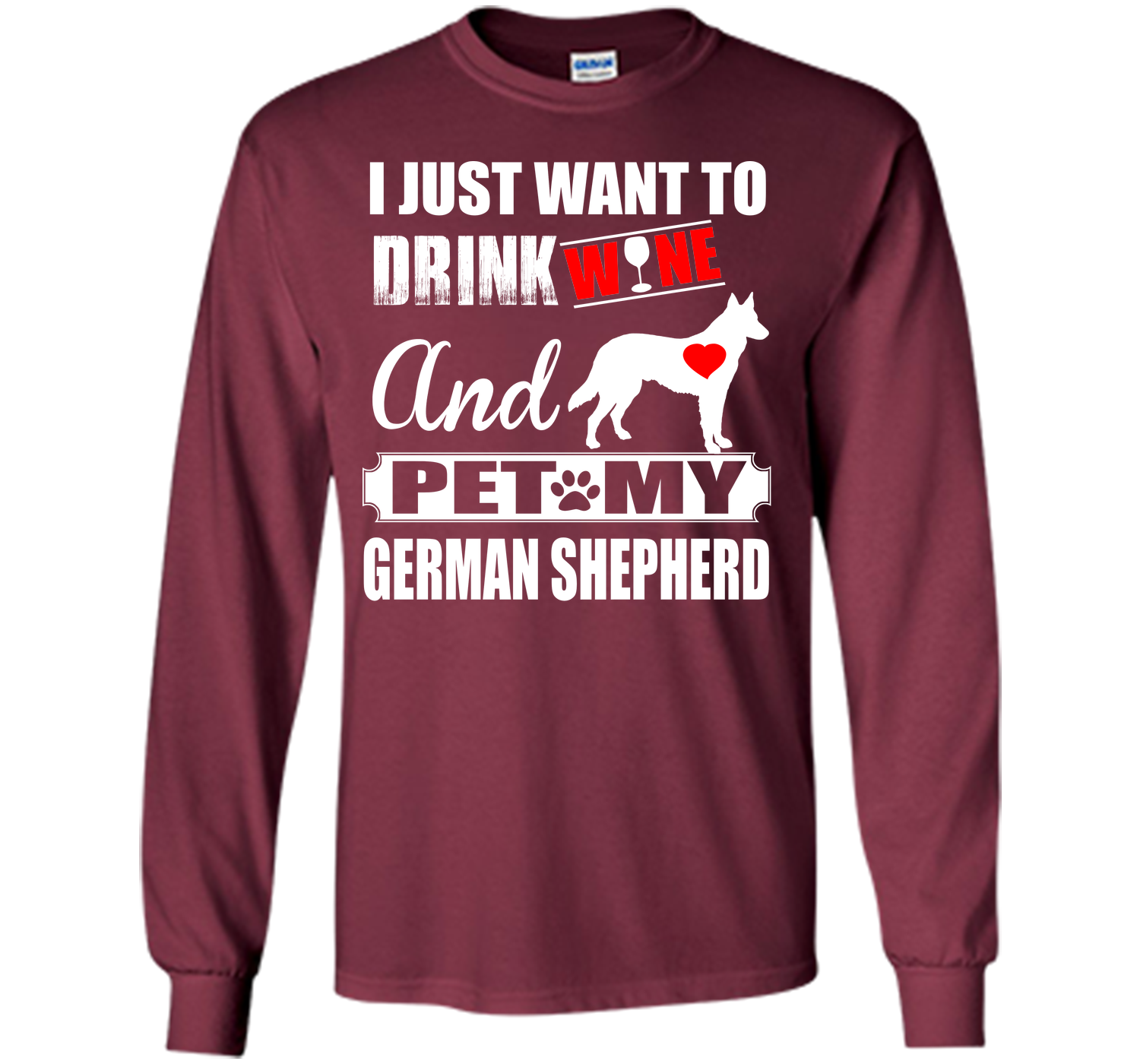I JUST WANT TO DRINK WINE AND PET MY german shepherd T-Shirt