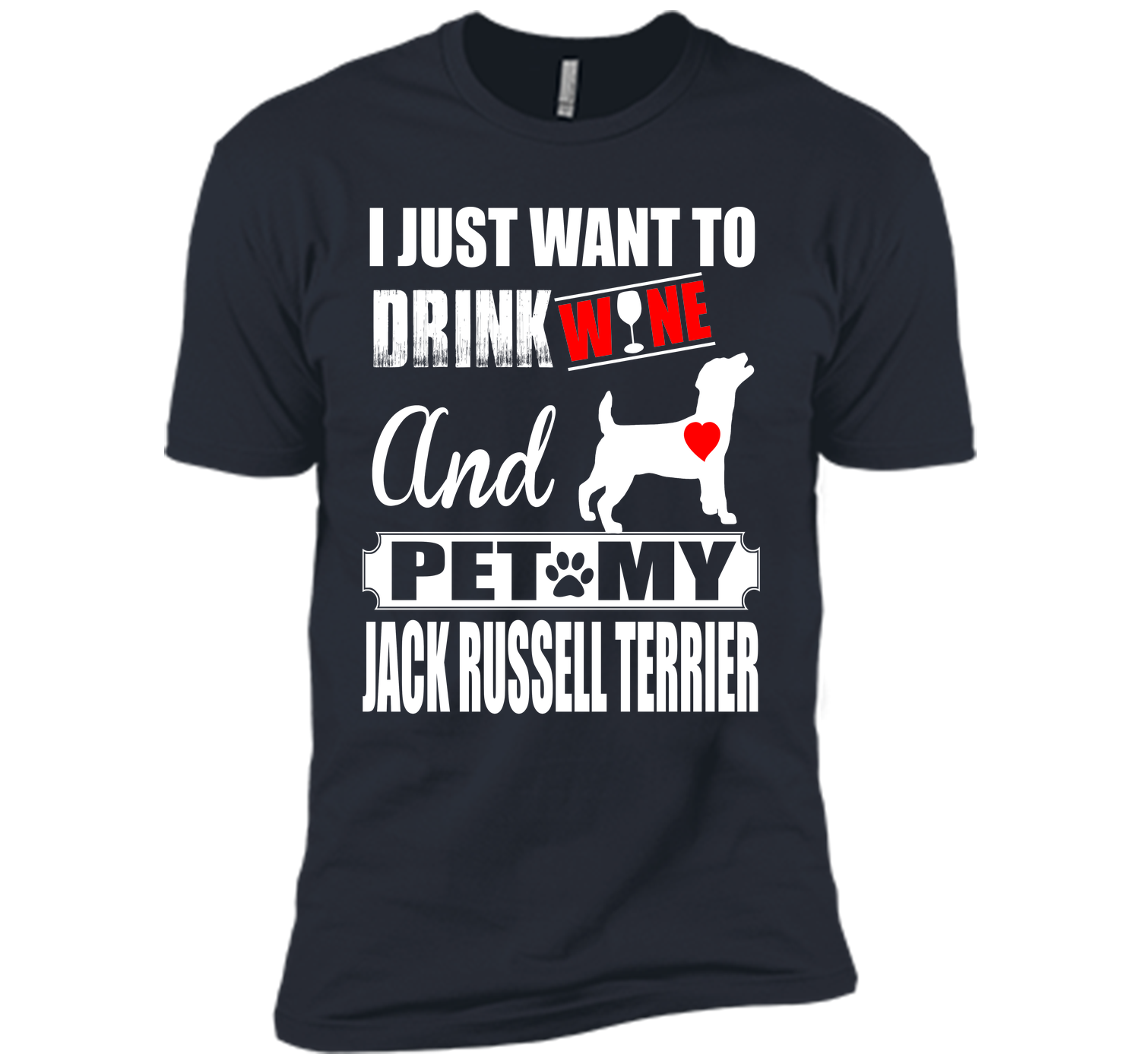 I JUST WANT TO DRINK WINE AND PET MY JACK RUSSELL TERRIER T-Shirt