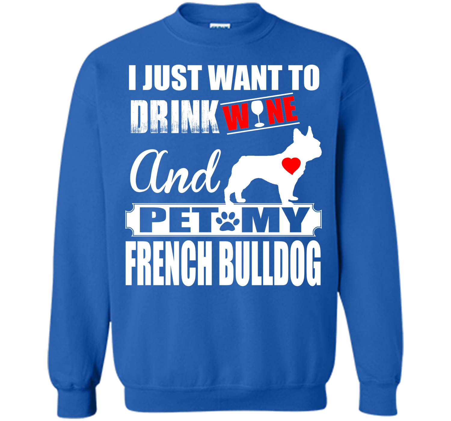 I JUST WANT TO DRINK WINE AND PET MY FRENCH BULLDOG T-Shirt