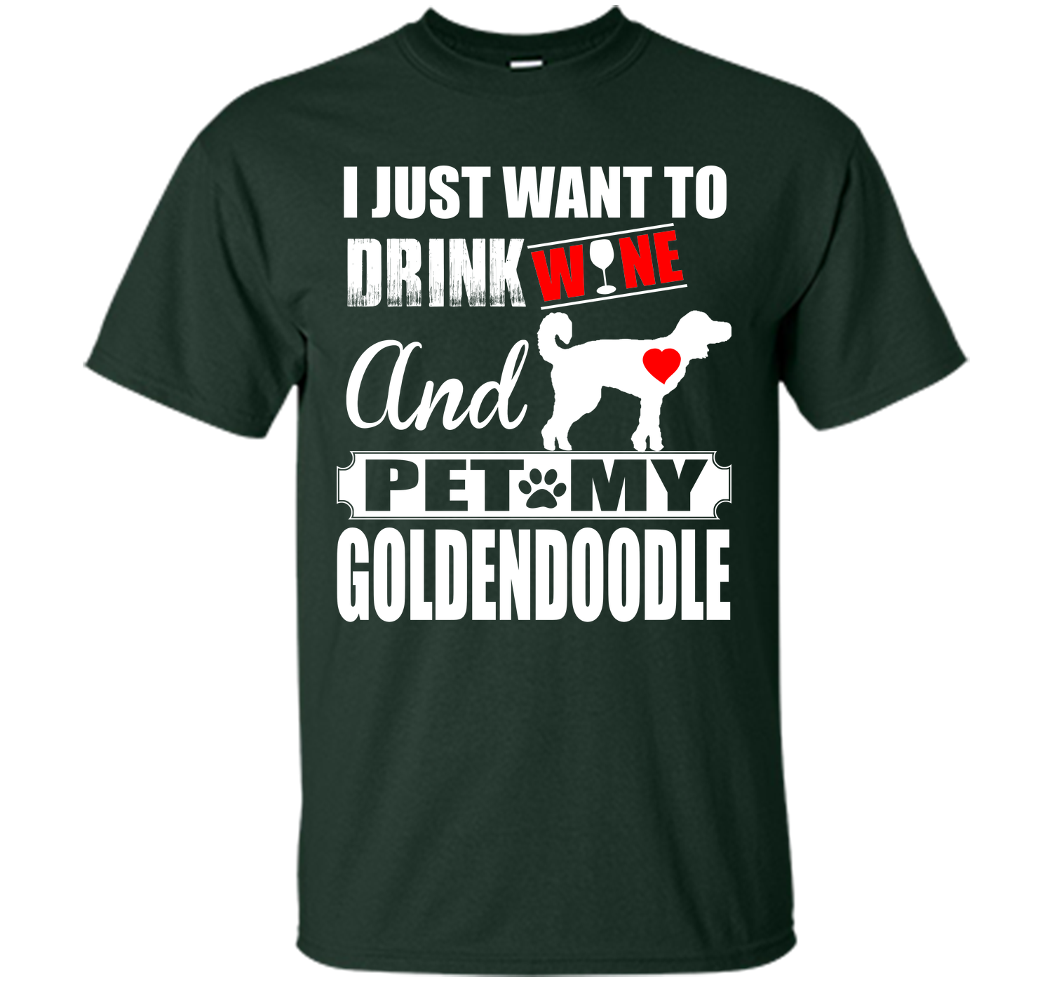 I JUST WANT TO DRINK WINE AND PET MY Goldendoodle T-Shirt