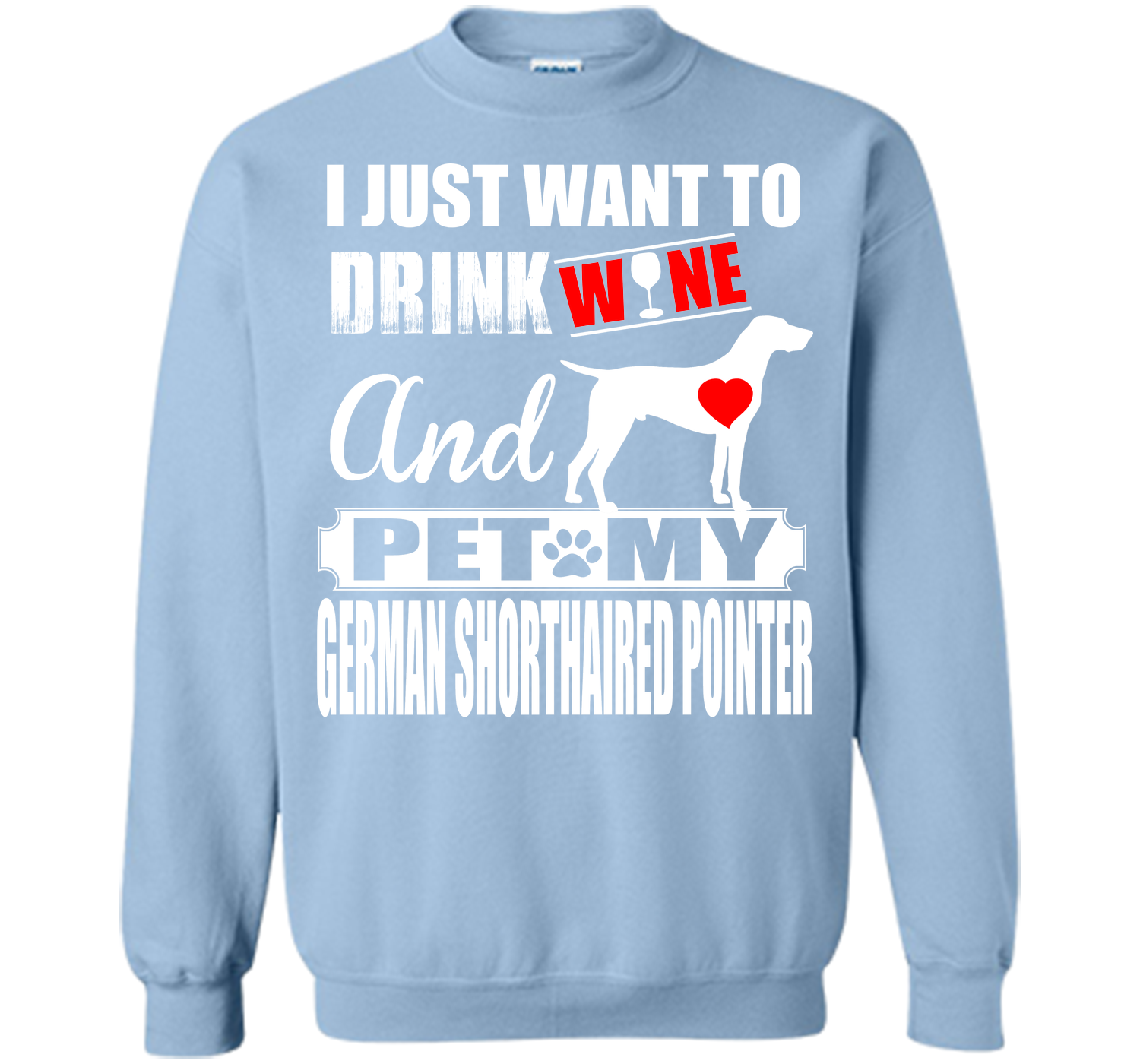 I JUST WANT TO DRINK WINE AND PET MY German Shorthaired Pointer T-Shirt