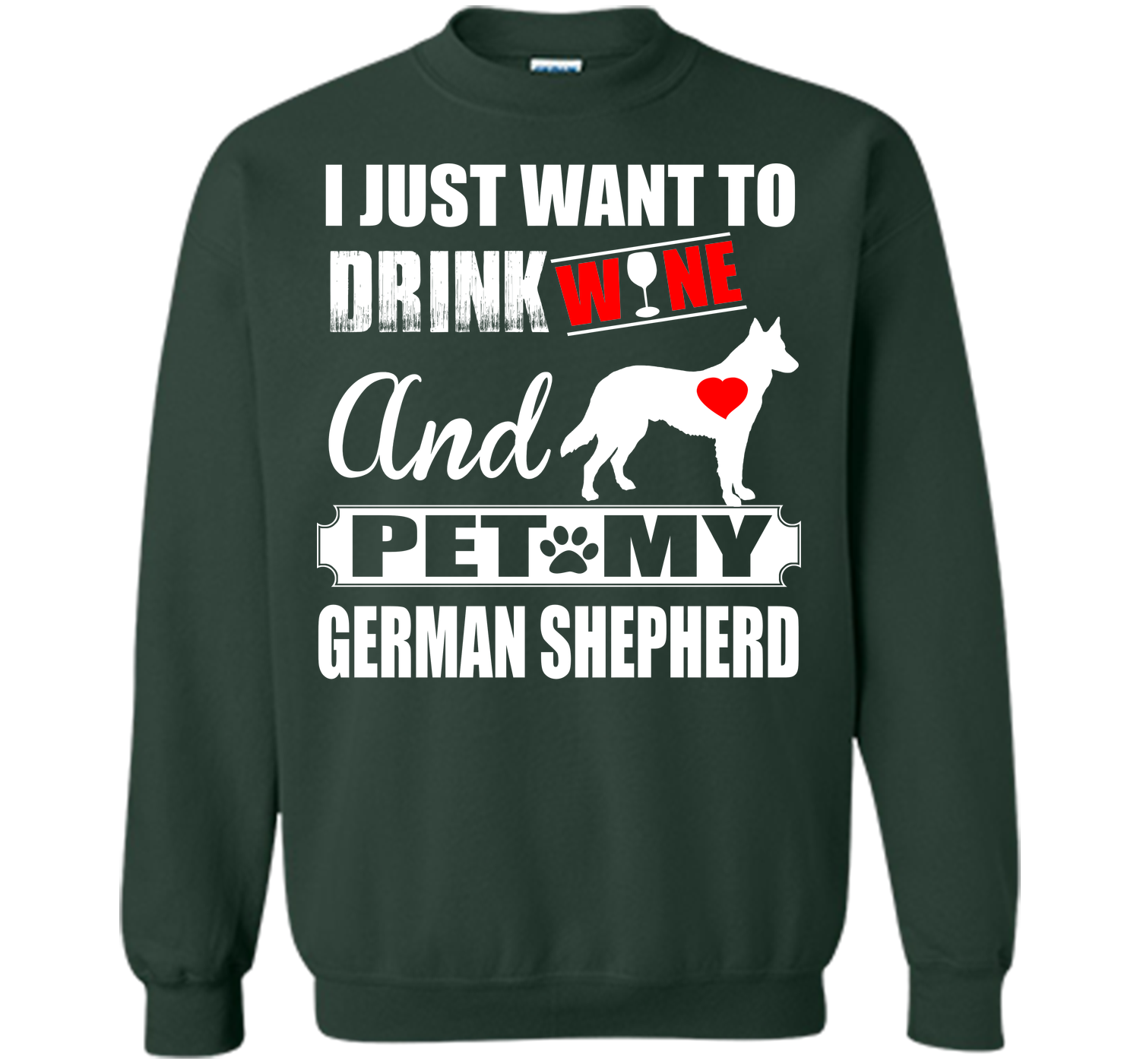 I JUST WANT TO DRINK WINE AND PET MY german shepherd T-Shirt