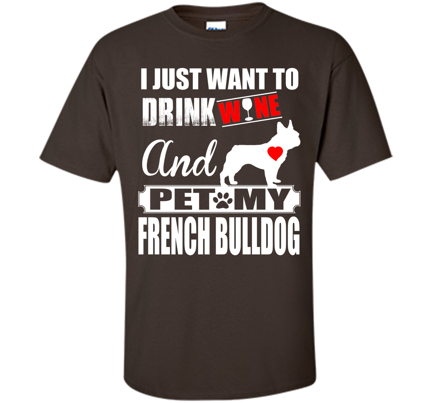 I JUST WANT TO DRINK WINE AND PET MY FRENCH BULLDOG T-Shirt