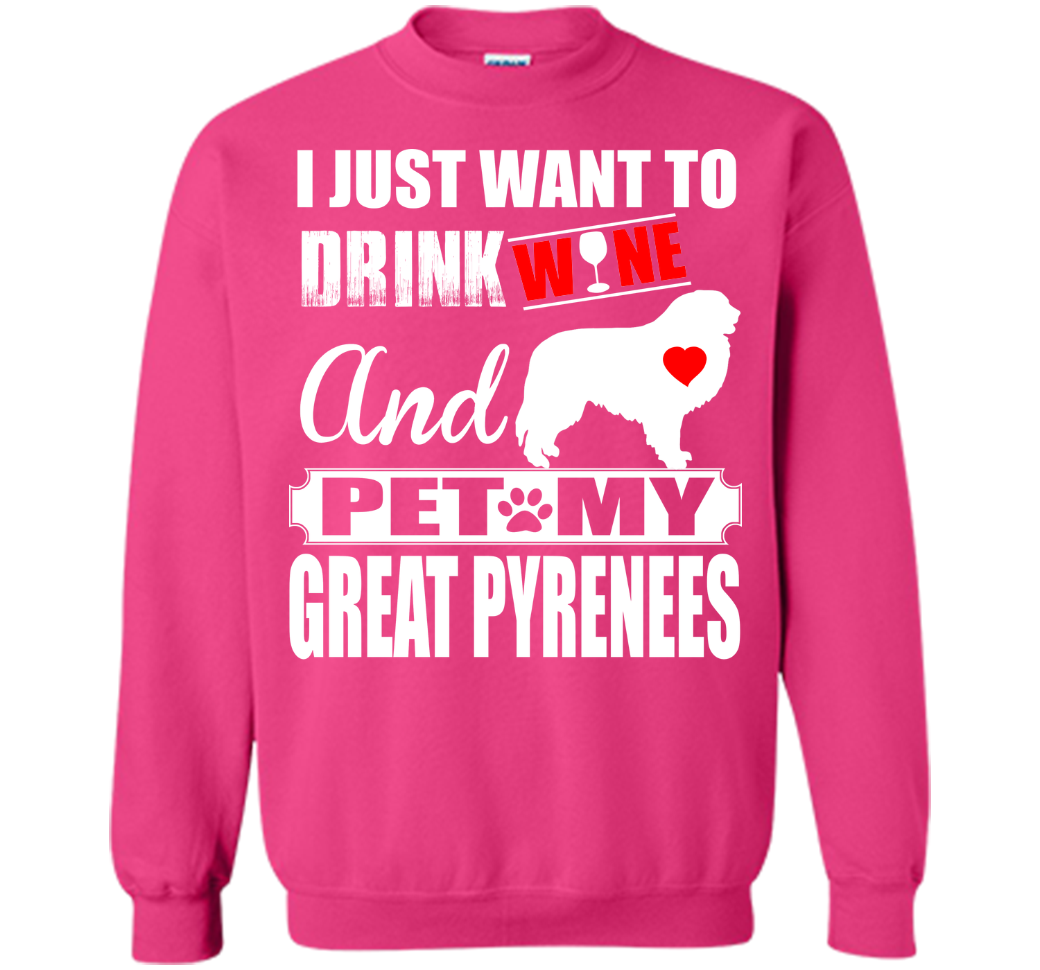 I JUST WANT TO DRINK WINE AND PET MY GREAT PYRENEES T-Shirt