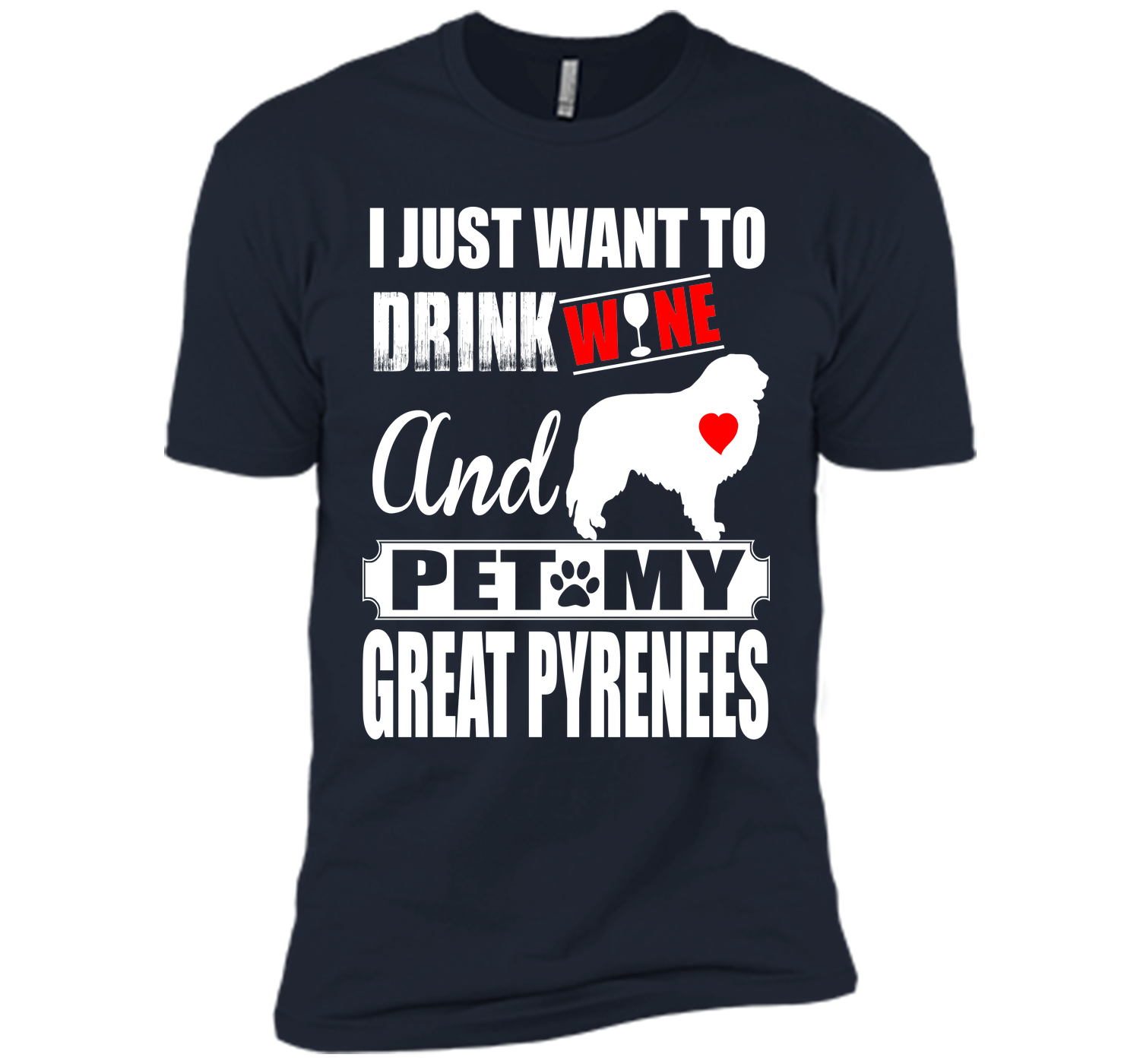 I JUST WANT TO DRINK WINE AND PET MY GREAT PYRENEES T-Shirt