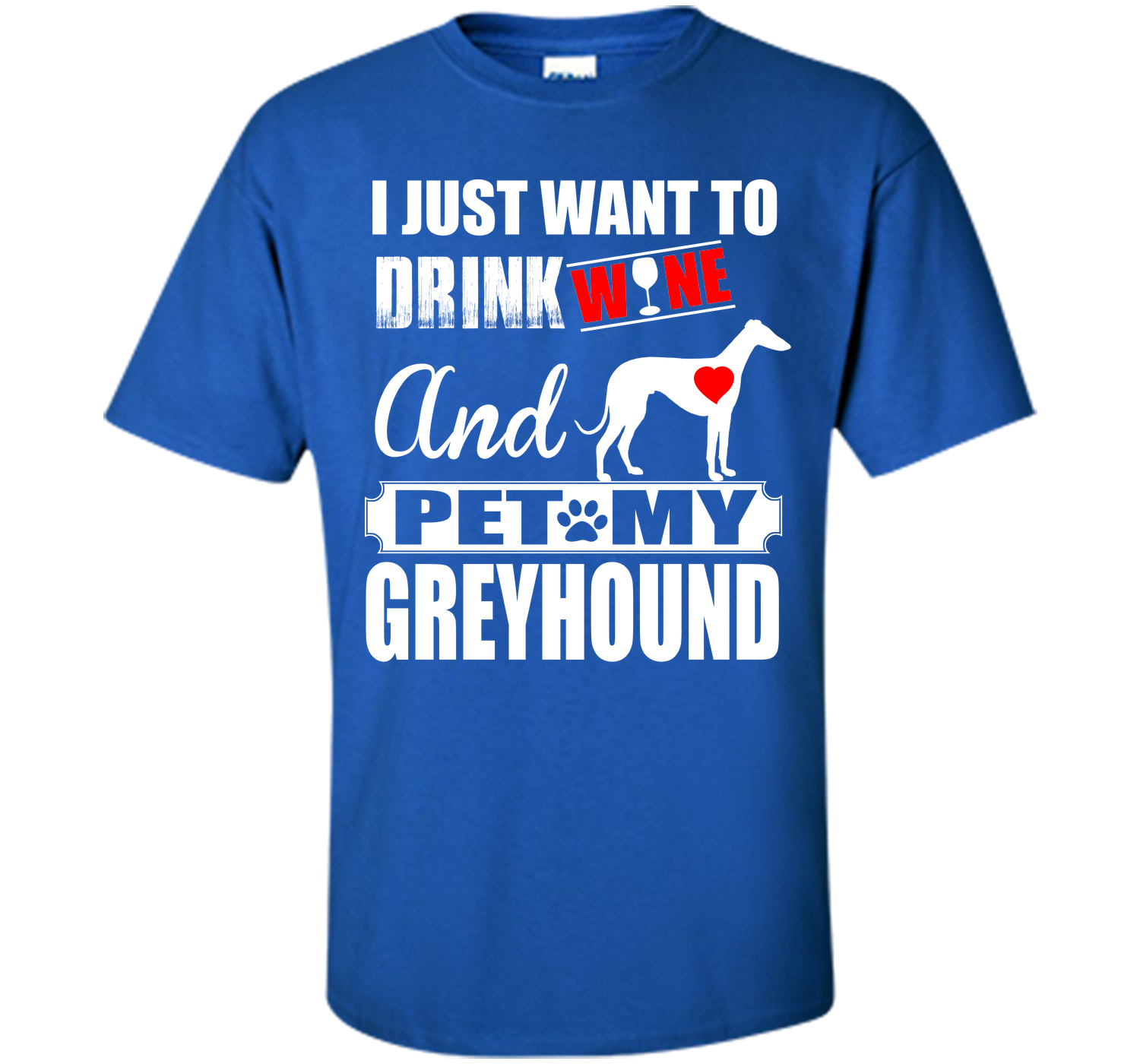 I just want to drink wine and pet my greyhound T Shirt