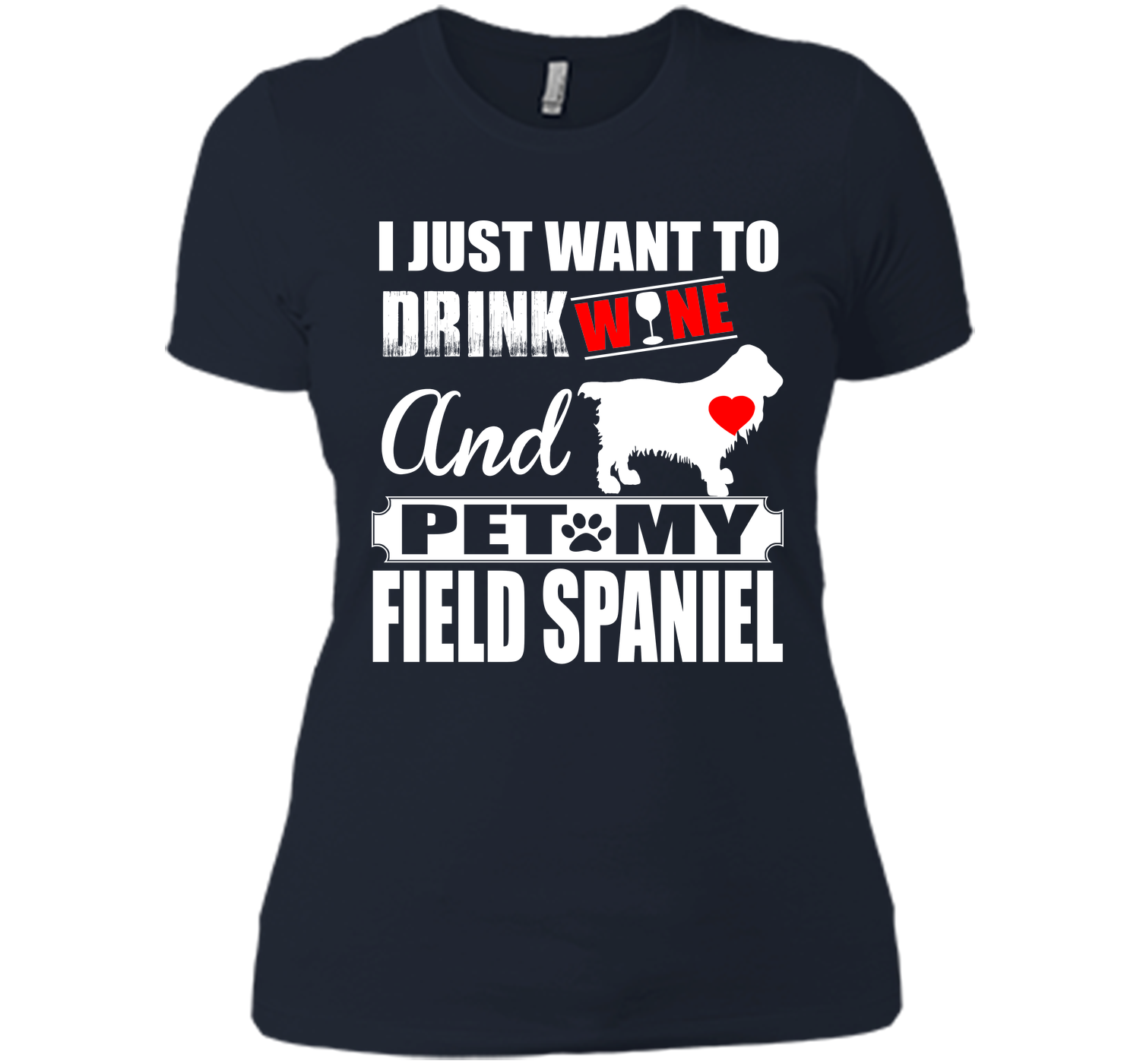 I JUST WANT TO DRINK WINE AND PET MY FIELD SPANIEL T-Shirt