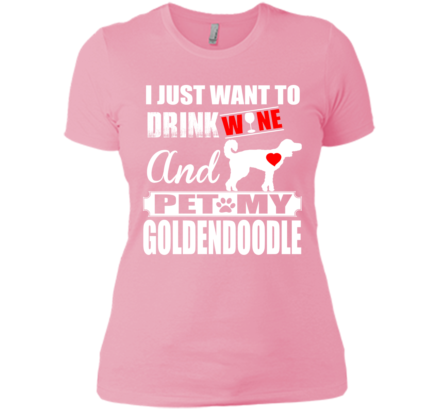 I JUST WANT TO DRINK WINE AND PET MY Goldendoodle T-Shirt