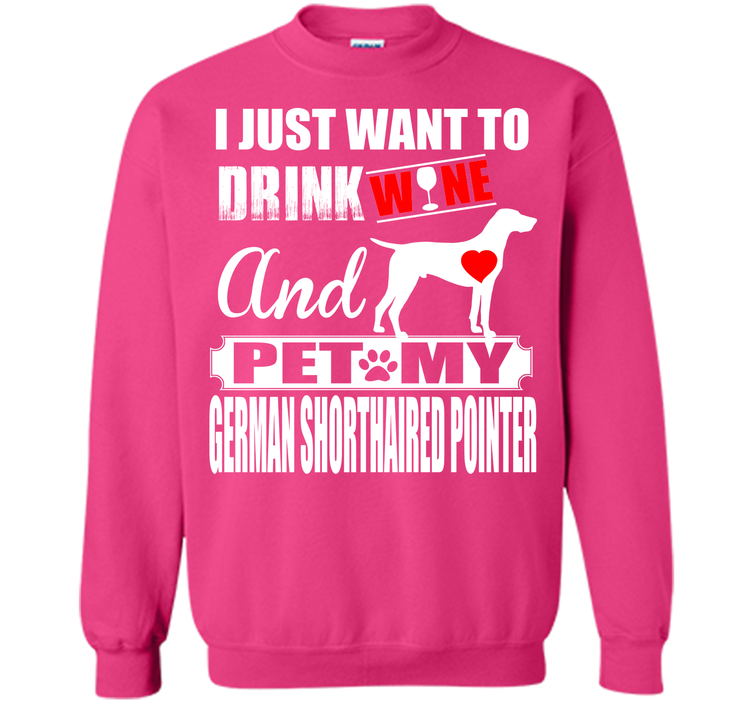 I JUST WANT TO DRINK WINE AND PET MY German Shorthaired Pointer T-Shirt