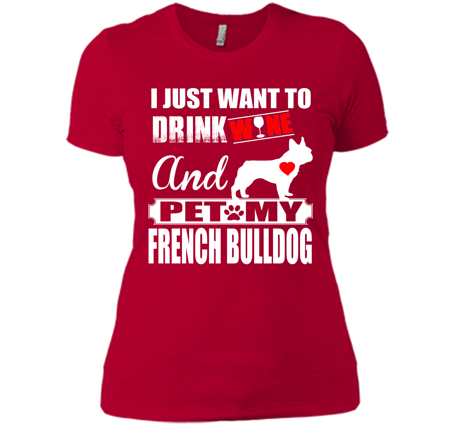 I JUST WANT TO DRINK WINE AND PET MY FRENCH BULLDOG T-Shirt