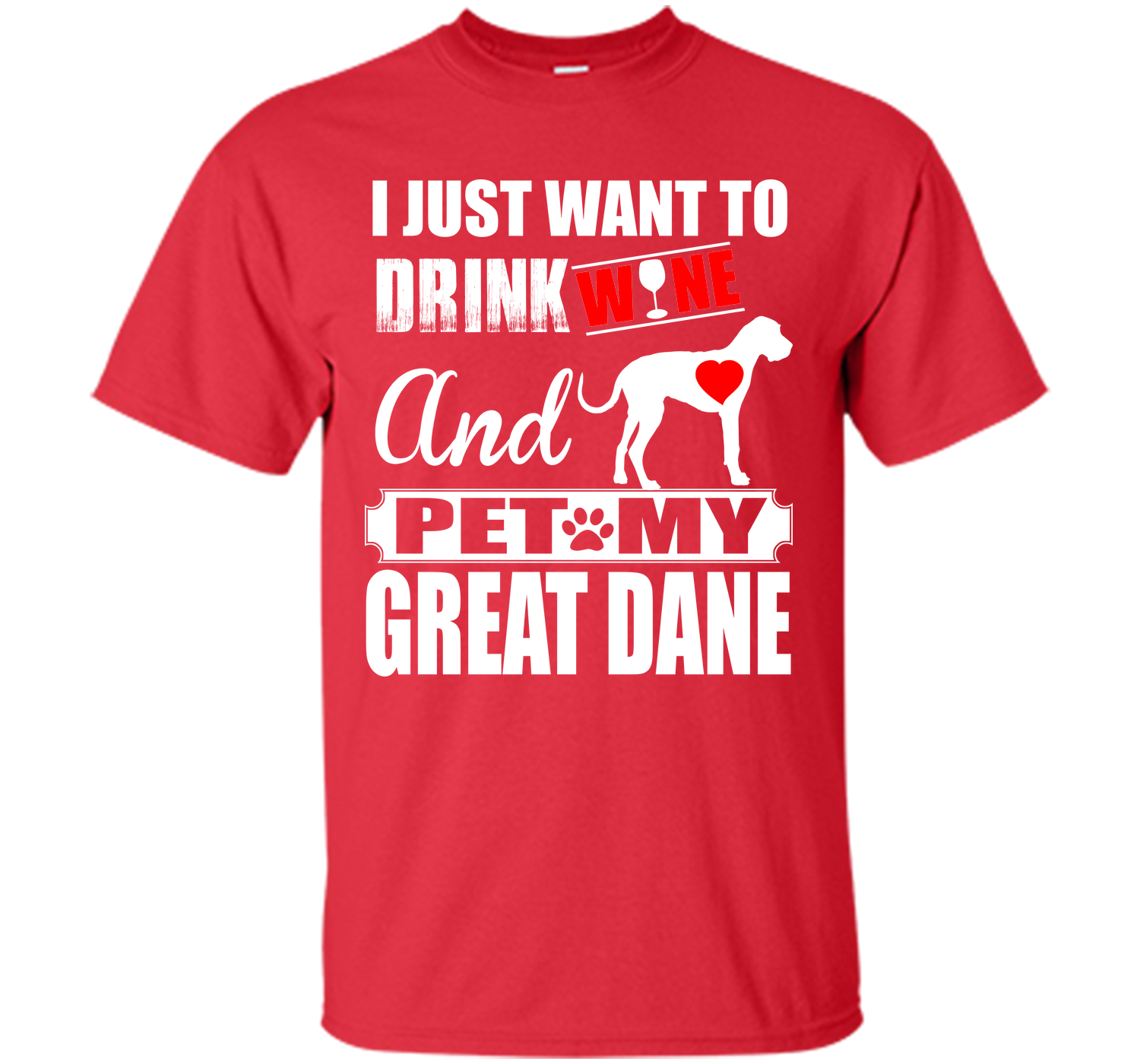 I JUST WANT TO DRINK WINE AND PET MY Great Dane T-Shirt