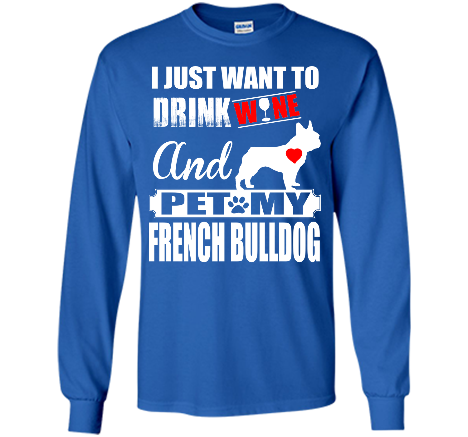 I JUST WANT TO DRINK WINE AND PET MY FRENCH BULLDOG T-Shirt