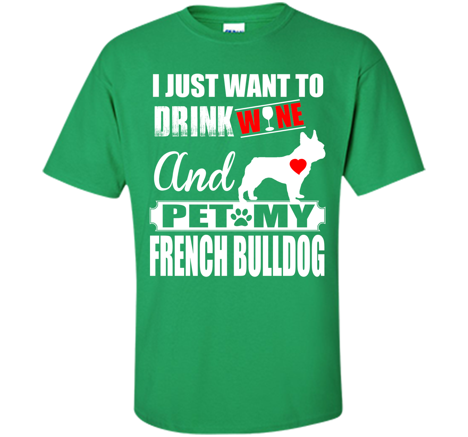 I JUST WANT TO DRINK WINE AND PET MY FRENCH BULLDOG T-Shirt