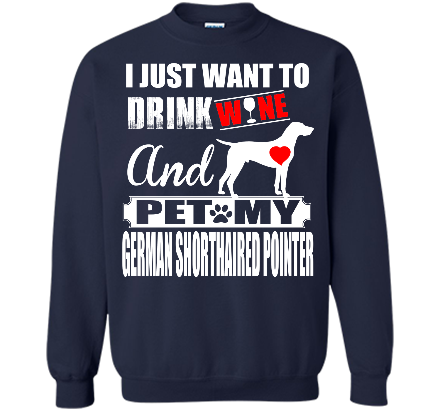I JUST WANT TO DRINK WINE AND PET MY German Shorthaired Pointer T-Shirt