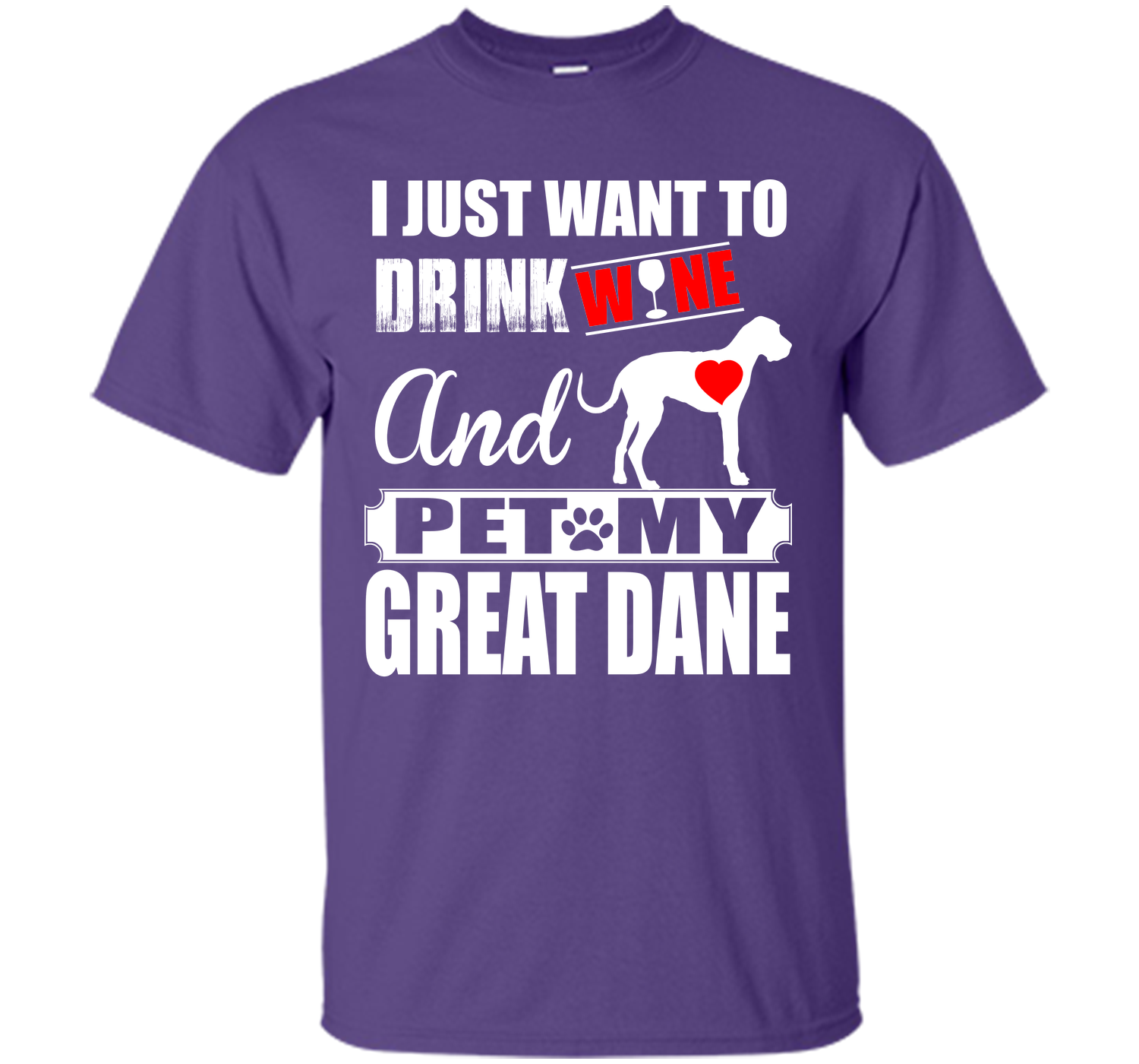 I JUST WANT TO DRINK WINE AND PET MY Great Dane T-Shirt