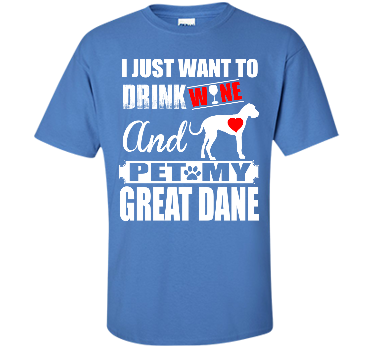 I JUST WANT TO DRINK WINE AND PET MY Great Dane T-Shirt