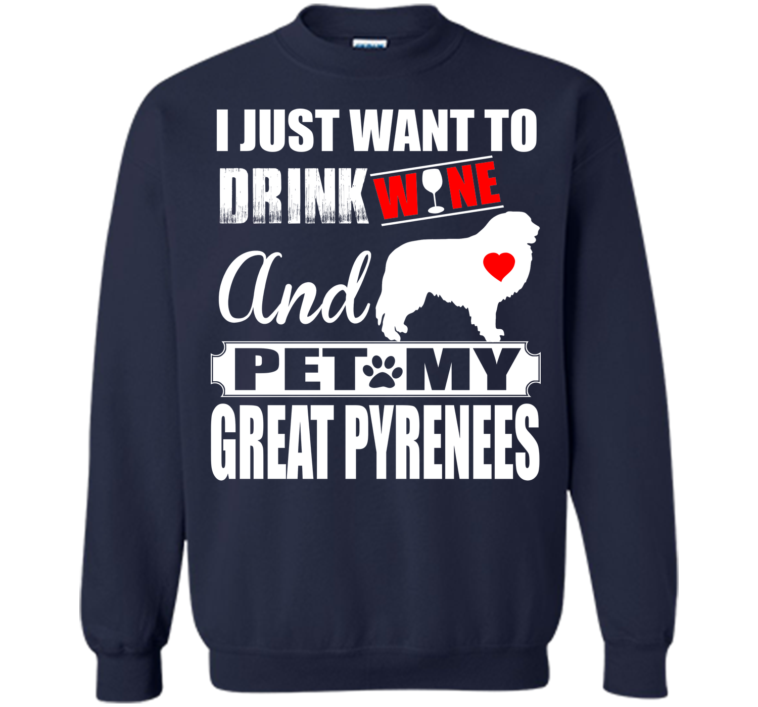 I JUST WANT TO DRINK WINE AND PET MY GREAT PYRENEES T-Shirt