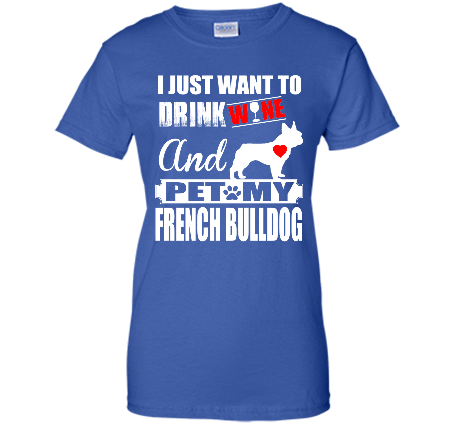 I JUST WANT TO DRINK WINE AND PET MY FRENCH BULLDOG T-Shirt
