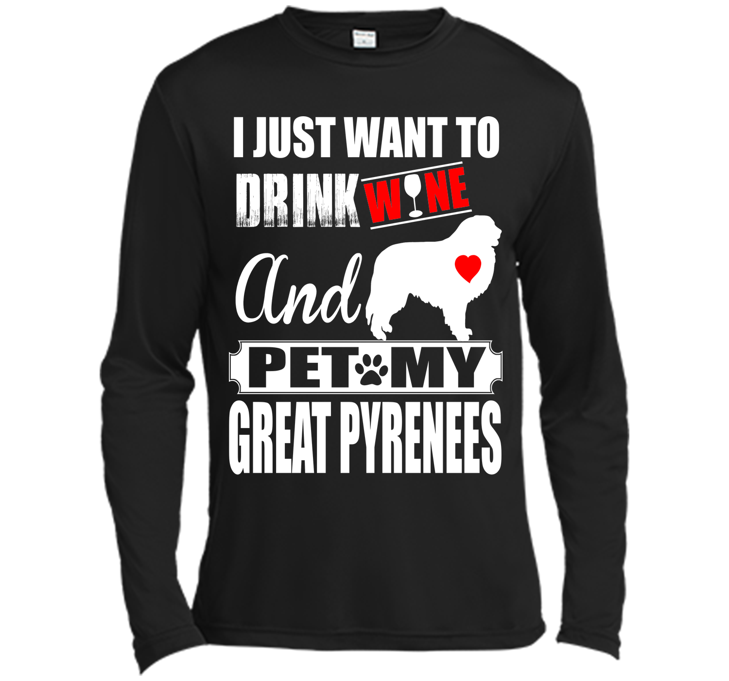 I JUST WANT TO DRINK WINE AND PET MY GREAT PYRENEES T-Shirt