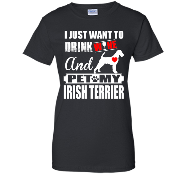 I JUST WANT TO DRINK WINE AND PET MY IRISH TERRIER T-Shirt
