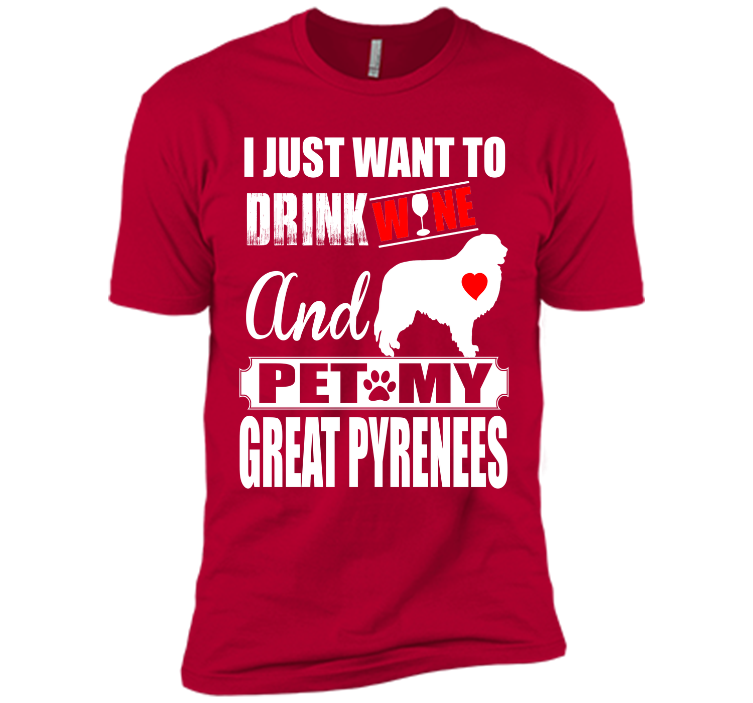 I JUST WANT TO DRINK WINE AND PET MY GREAT PYRENEES T-Shirt