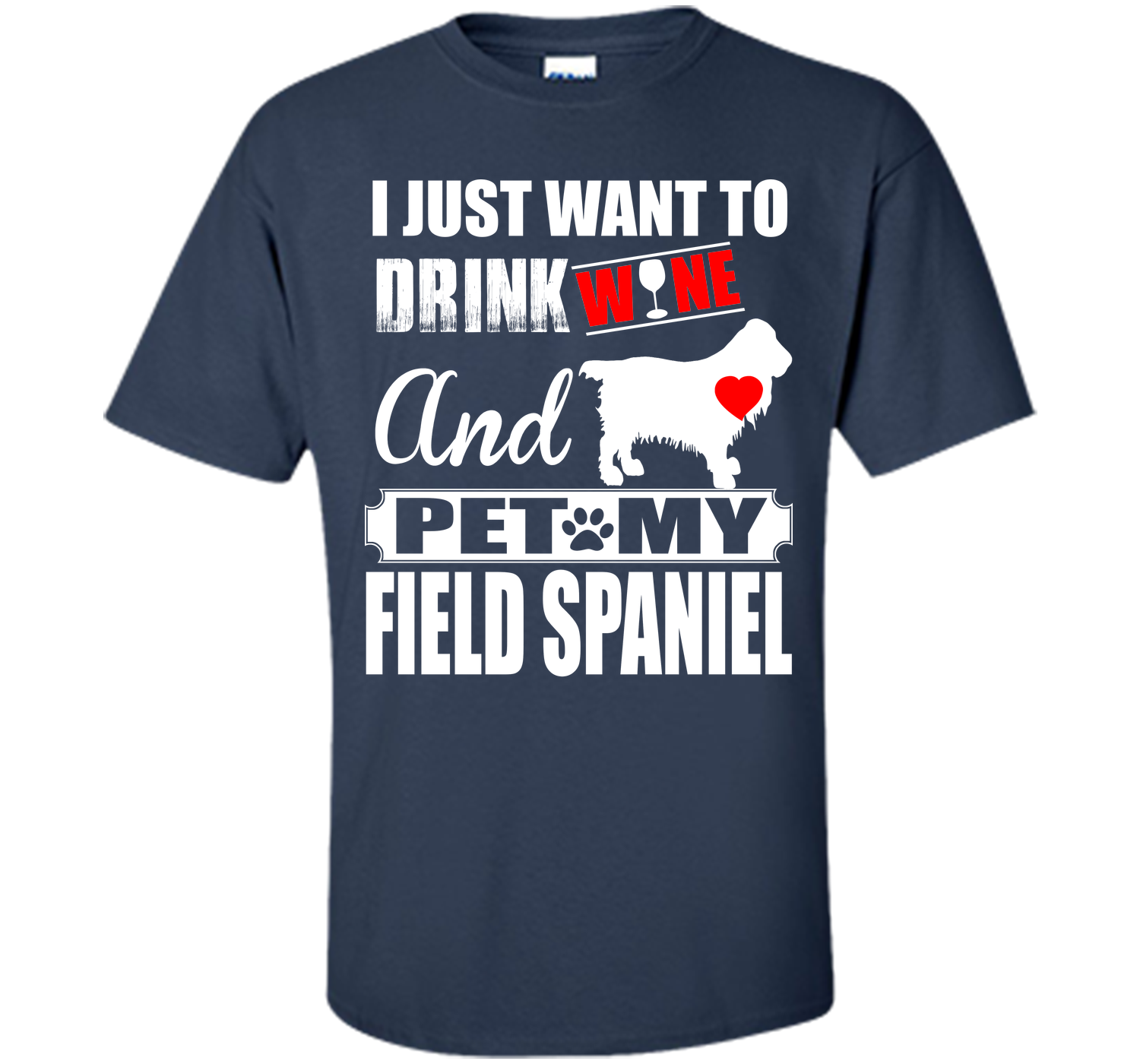 I JUST WANT TO DRINK WINE AND PET MY FIELD SPANIEL T-Shirt
