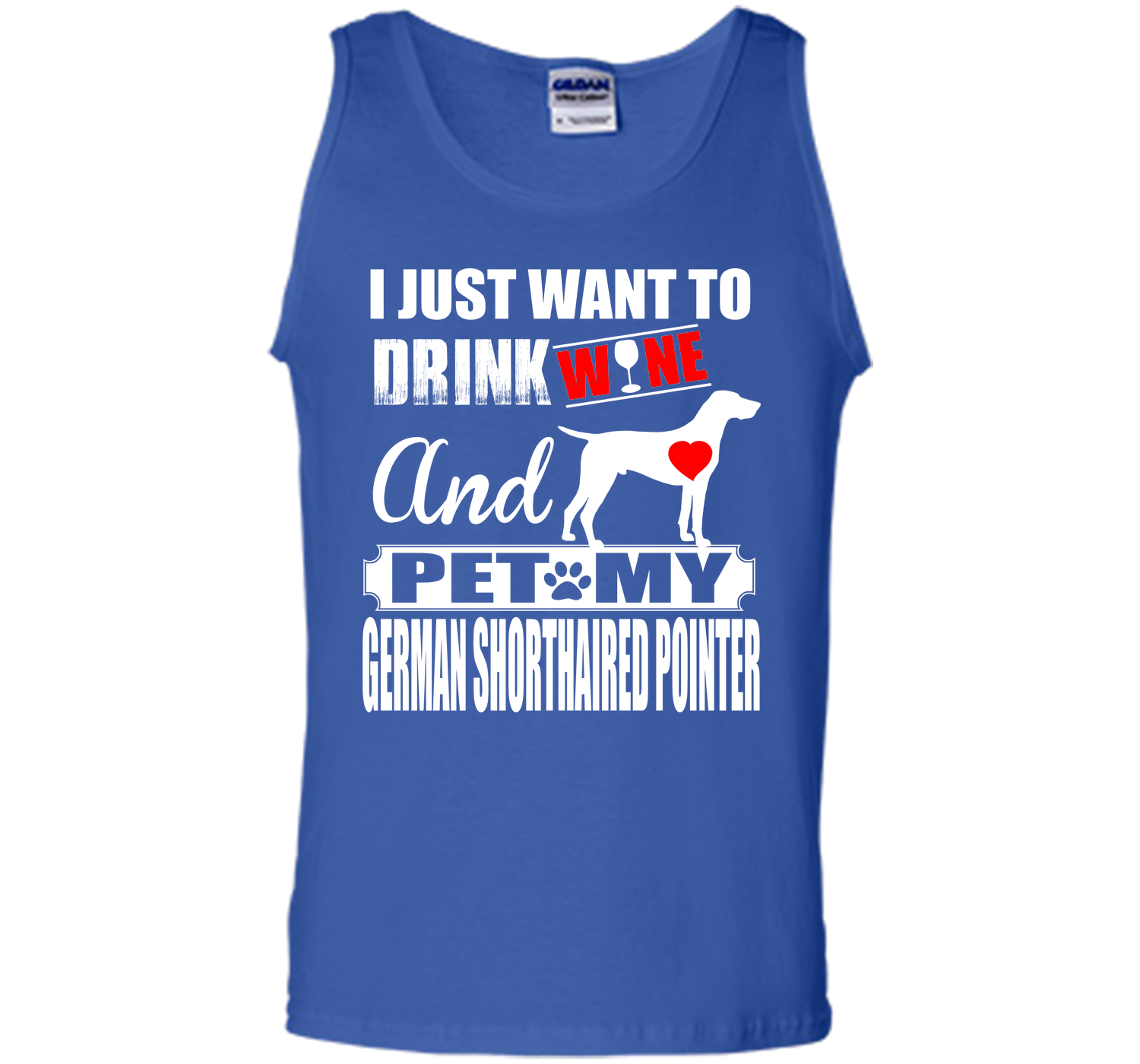 I JUST WANT TO DRINK WINE AND PET MY German Shorthaired Pointer T-Shirt