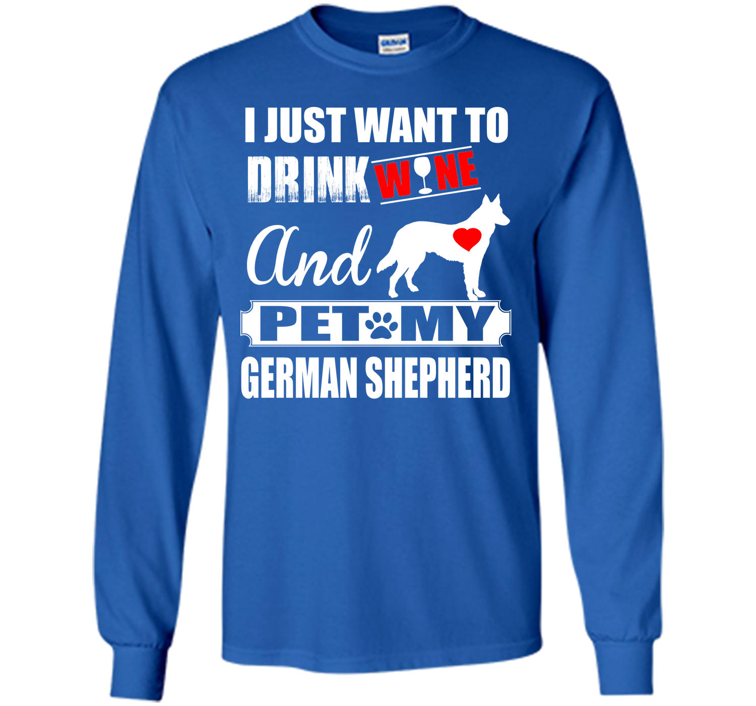 I JUST WANT TO DRINK WINE AND PET MY german shepherd T-Shirt