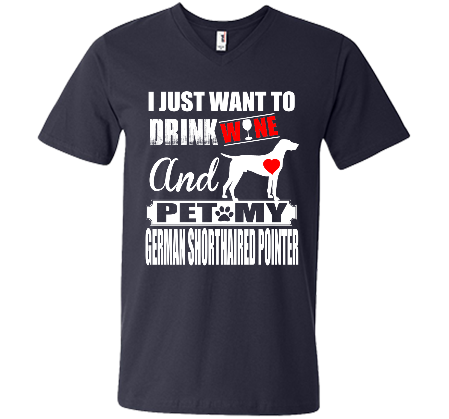 I JUST WANT TO DRINK WINE AND PET MY German Shorthaired Pointer T-Shirt