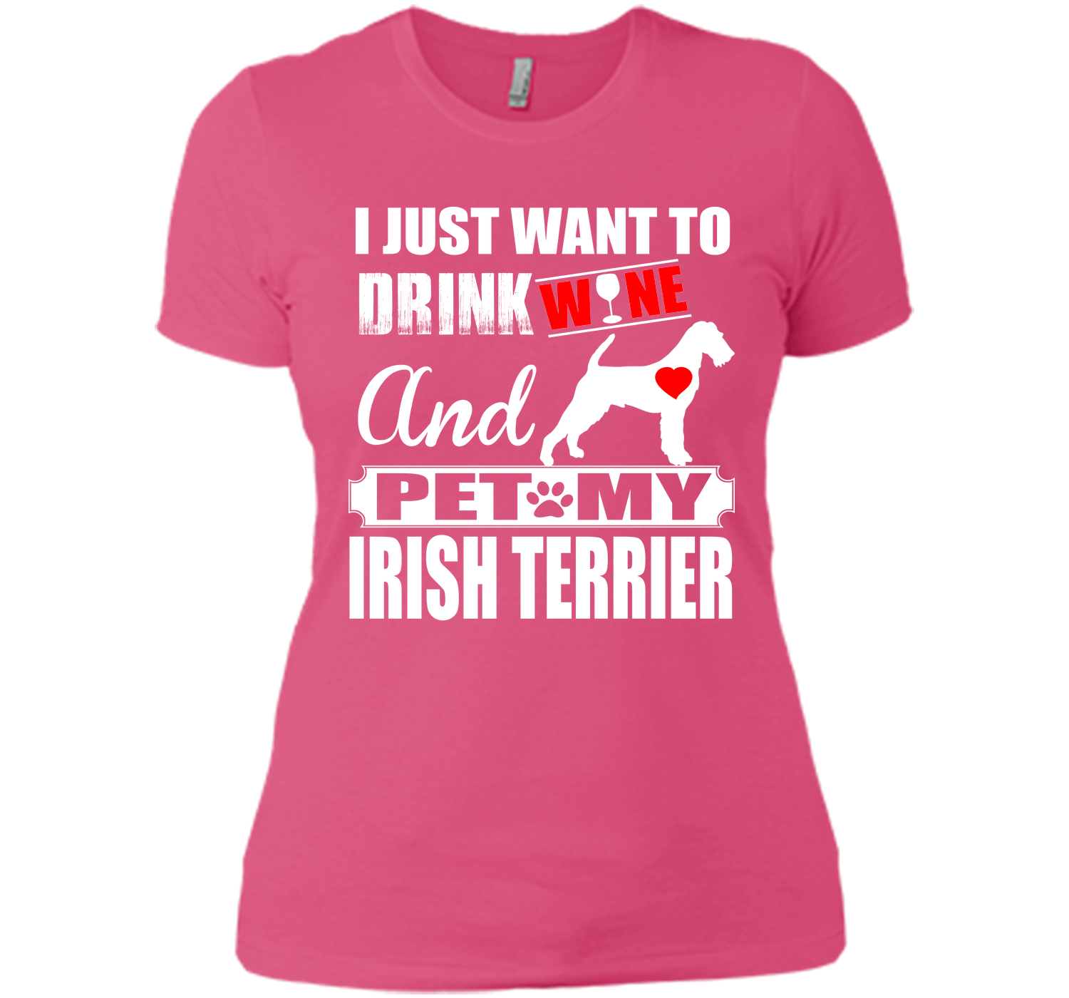 I JUST WANT TO DRINK WINE AND PET MY IRISH TERRIER T-Shirt