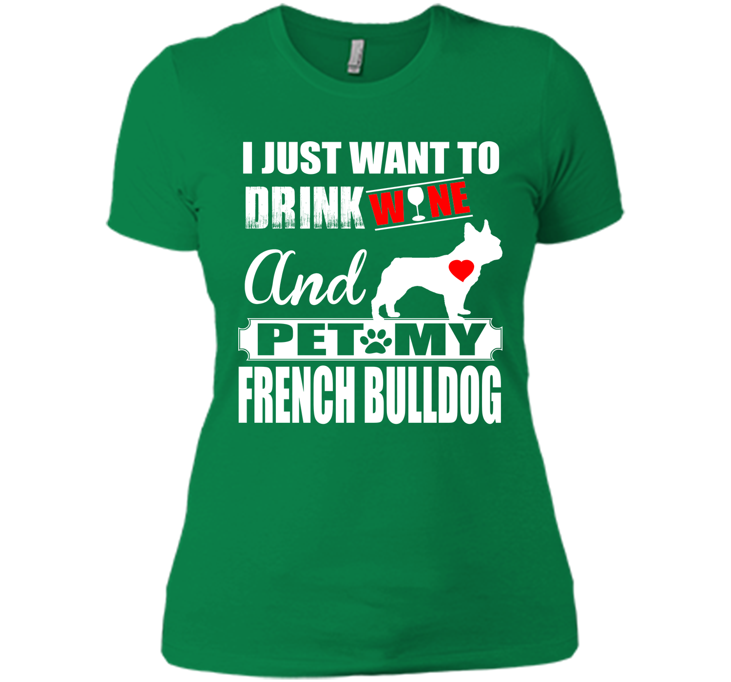 I JUST WANT TO DRINK WINE AND PET MY FRENCH BULLDOG T-Shirt