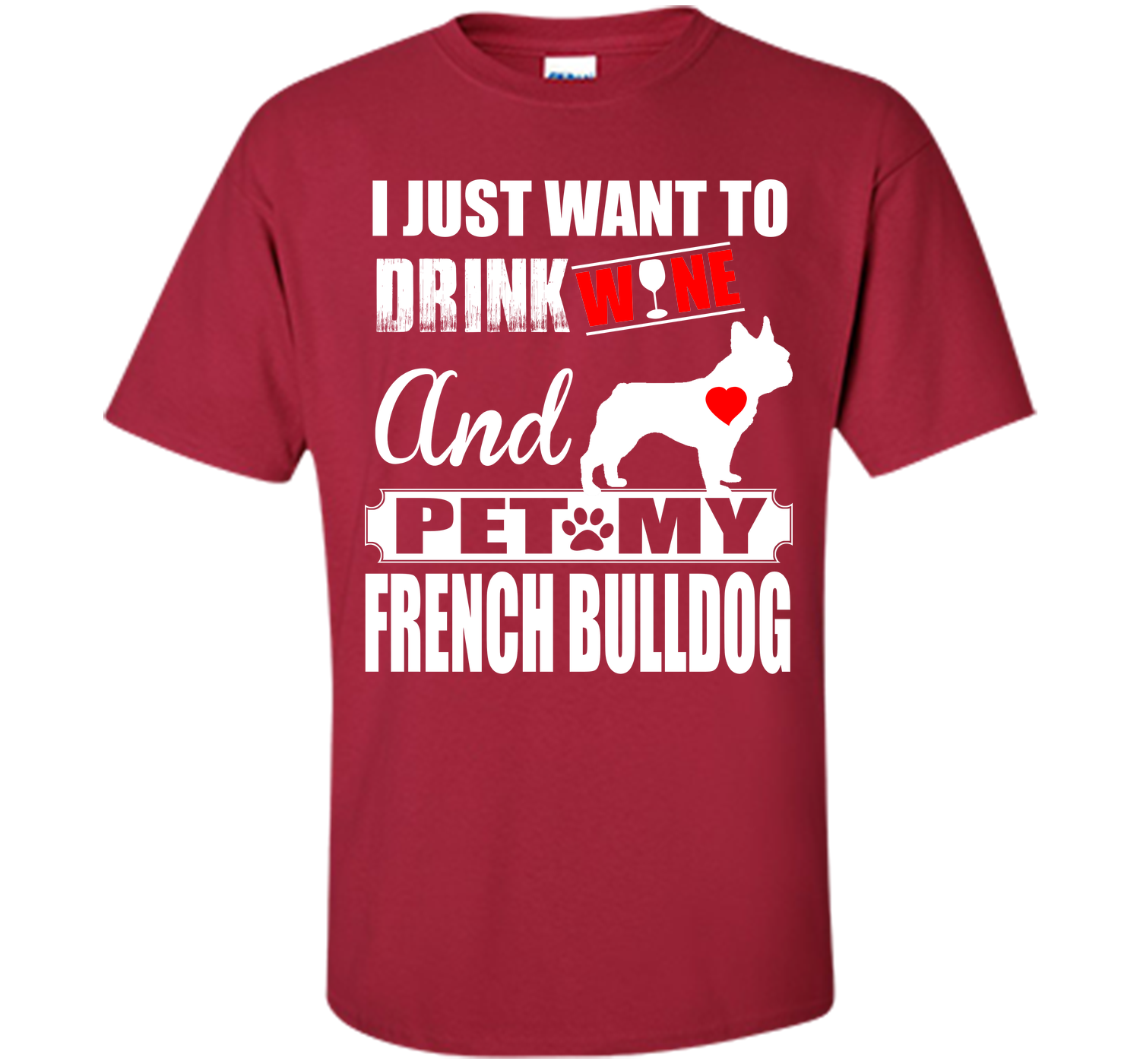 I JUST WANT TO DRINK WINE AND PET MY FRENCH BULLDOG T-Shirt