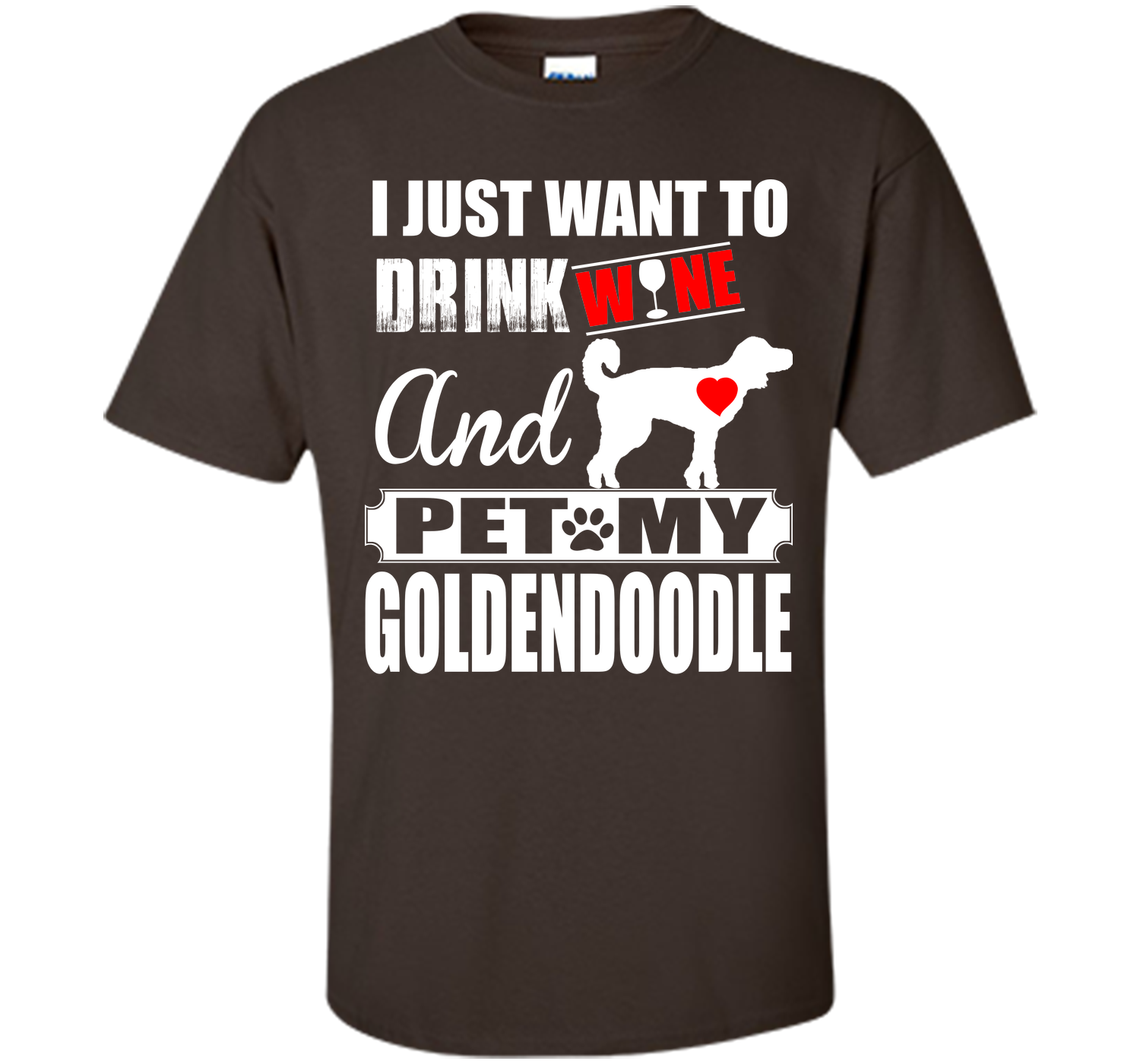 I JUST WANT TO DRINK WINE AND PET MY Goldendoodle T-Shirt