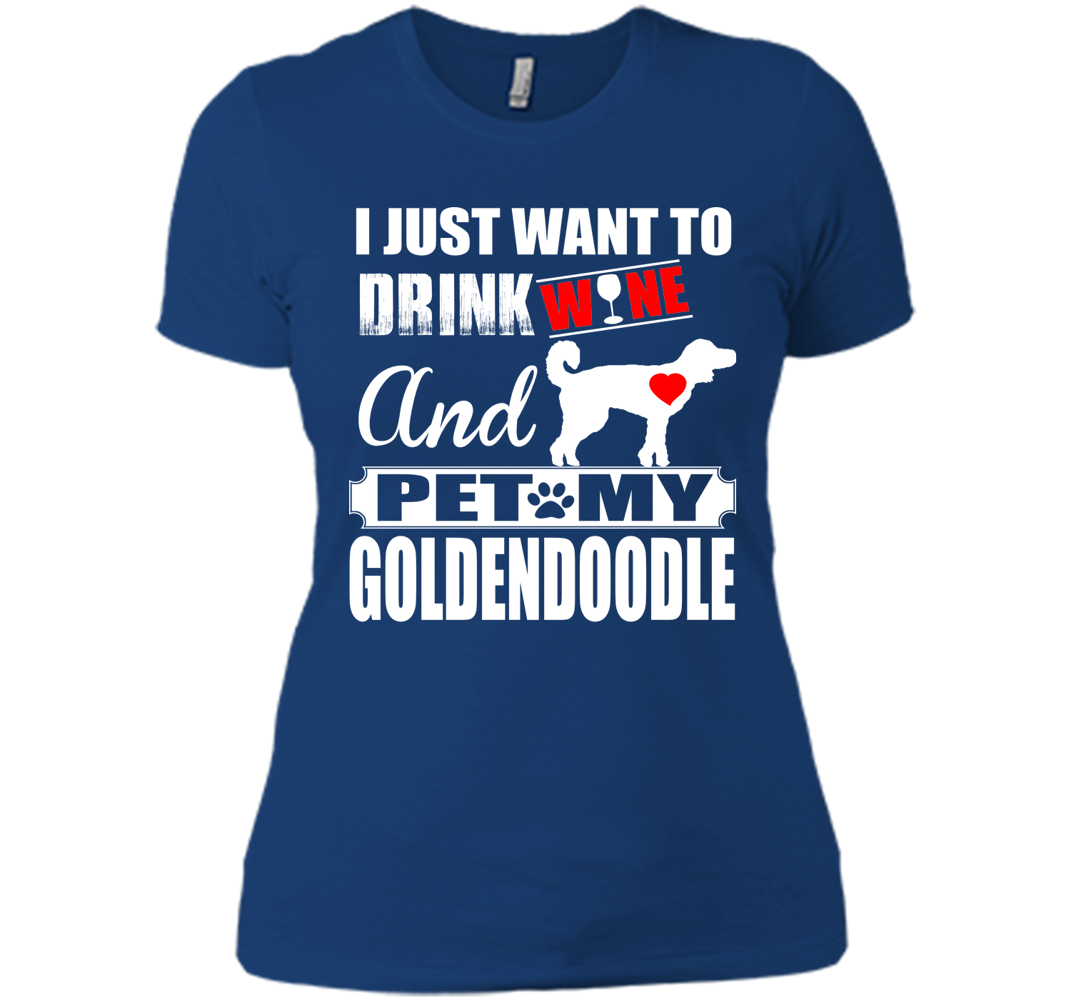I JUST WANT TO DRINK WINE AND PET MY Goldendoodle T-Shirt