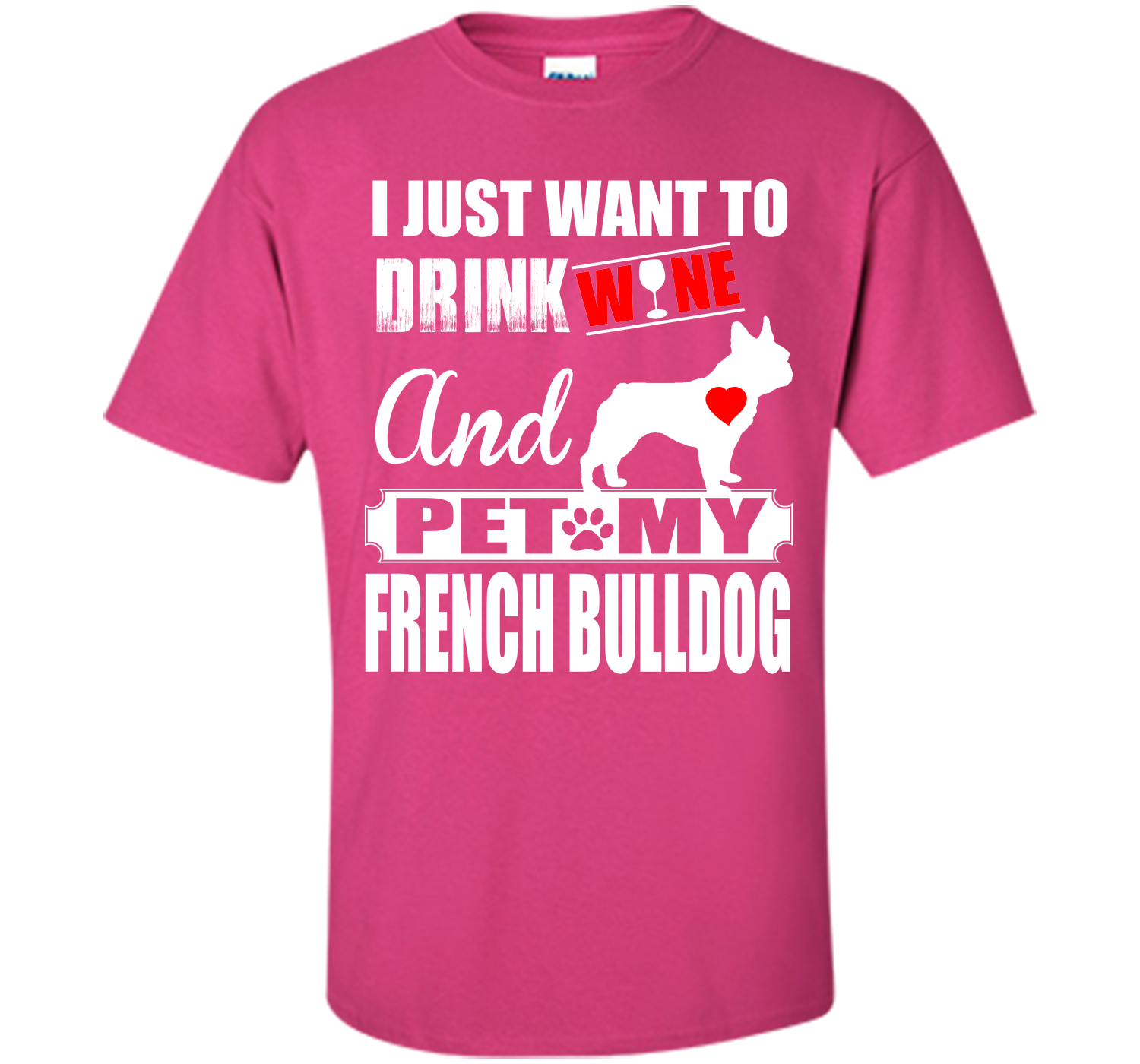 I JUST WANT TO DRINK WINE AND PET MY FRENCH BULLDOG T-Shirt