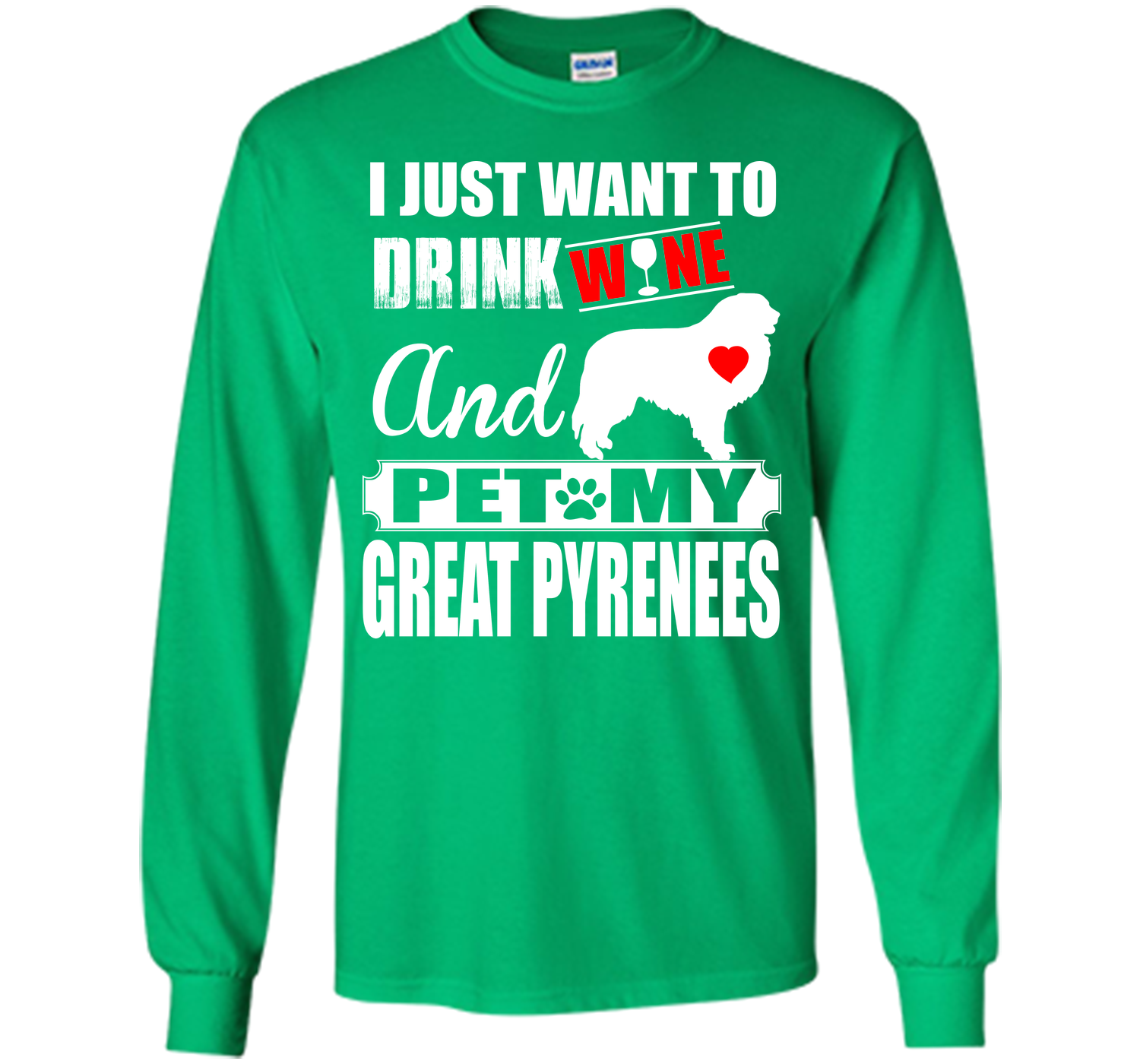 I JUST WANT TO DRINK WINE AND PET MY GREAT PYRENEES T-Shirt
