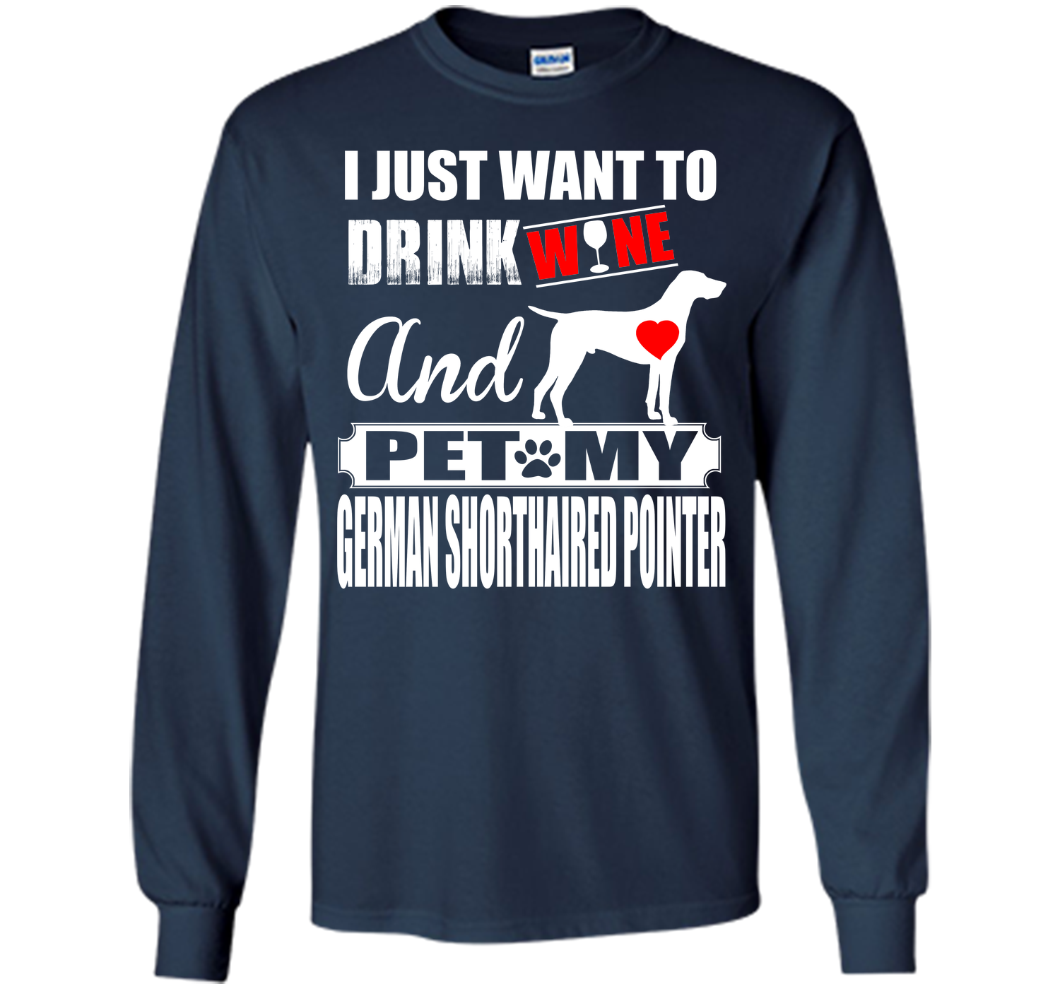 I JUST WANT TO DRINK WINE AND PET MY German Shorthaired Pointer T-Shirt