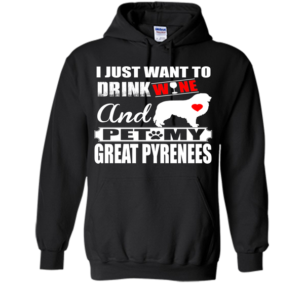 I JUST WANT TO DRINK WINE AND PET MY GREAT PYRENEES T-Shirt