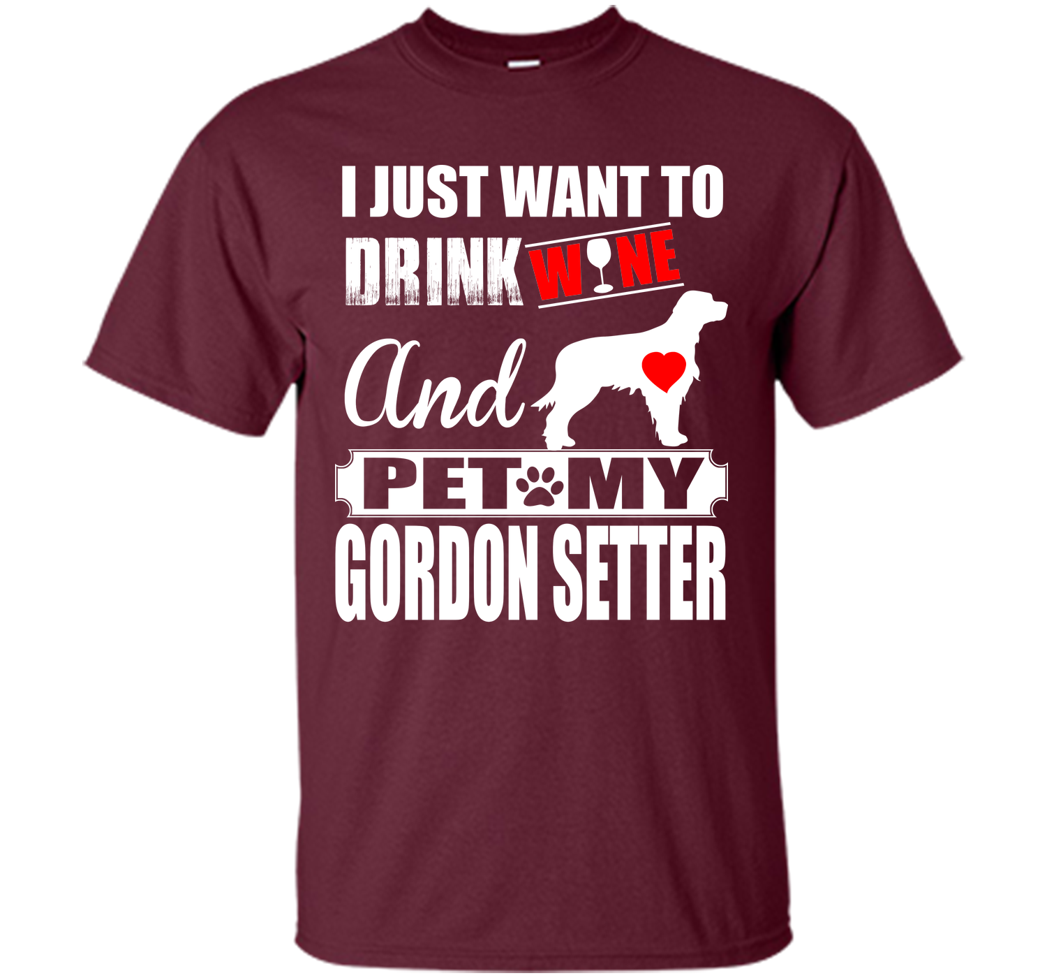 I JUST WANT TO DRINK WINE AND PET MY GORDON SETTER T-Shirt