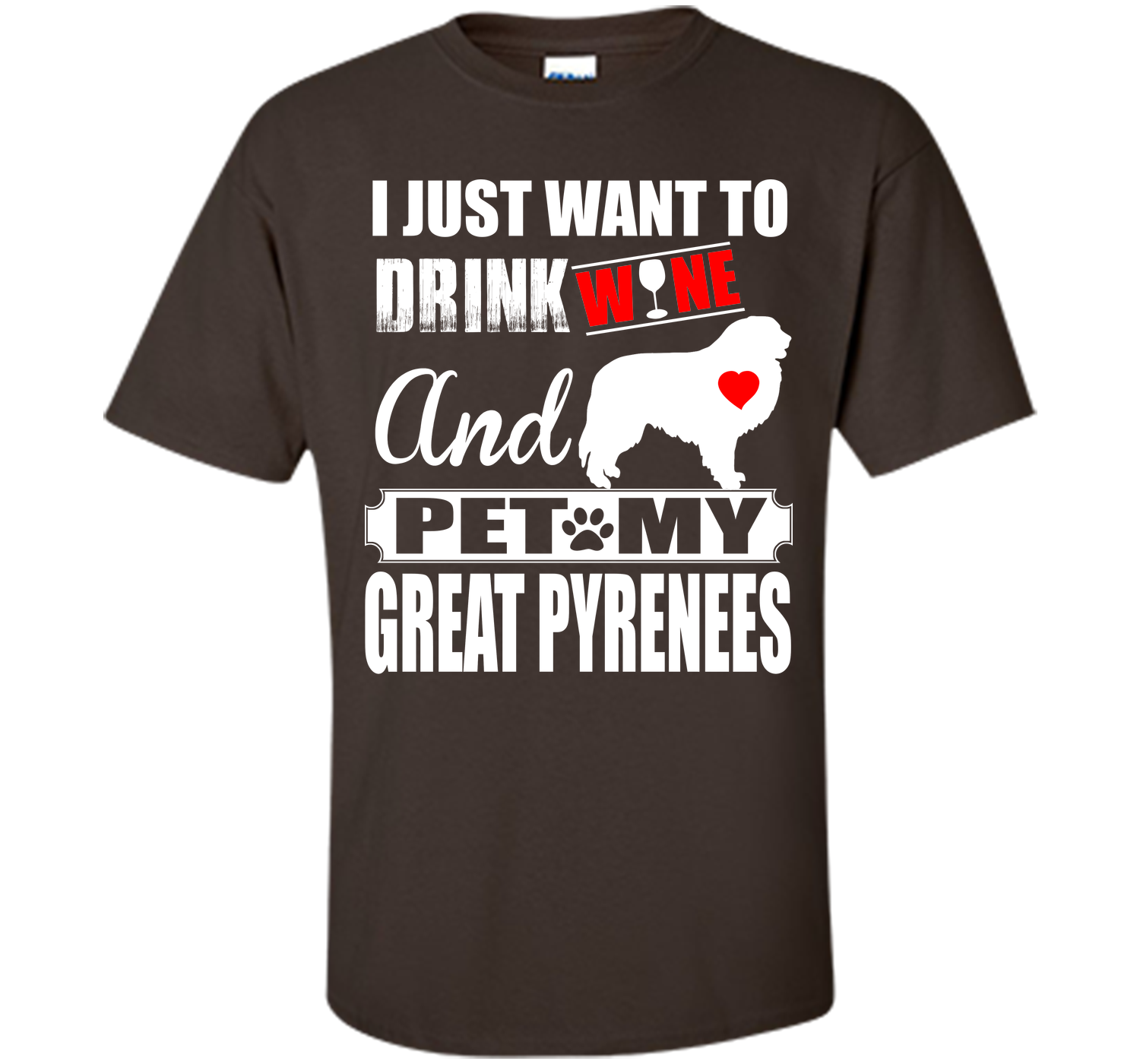 I JUST WANT TO DRINK WINE AND PET MY GREAT PYRENEES T-Shirt