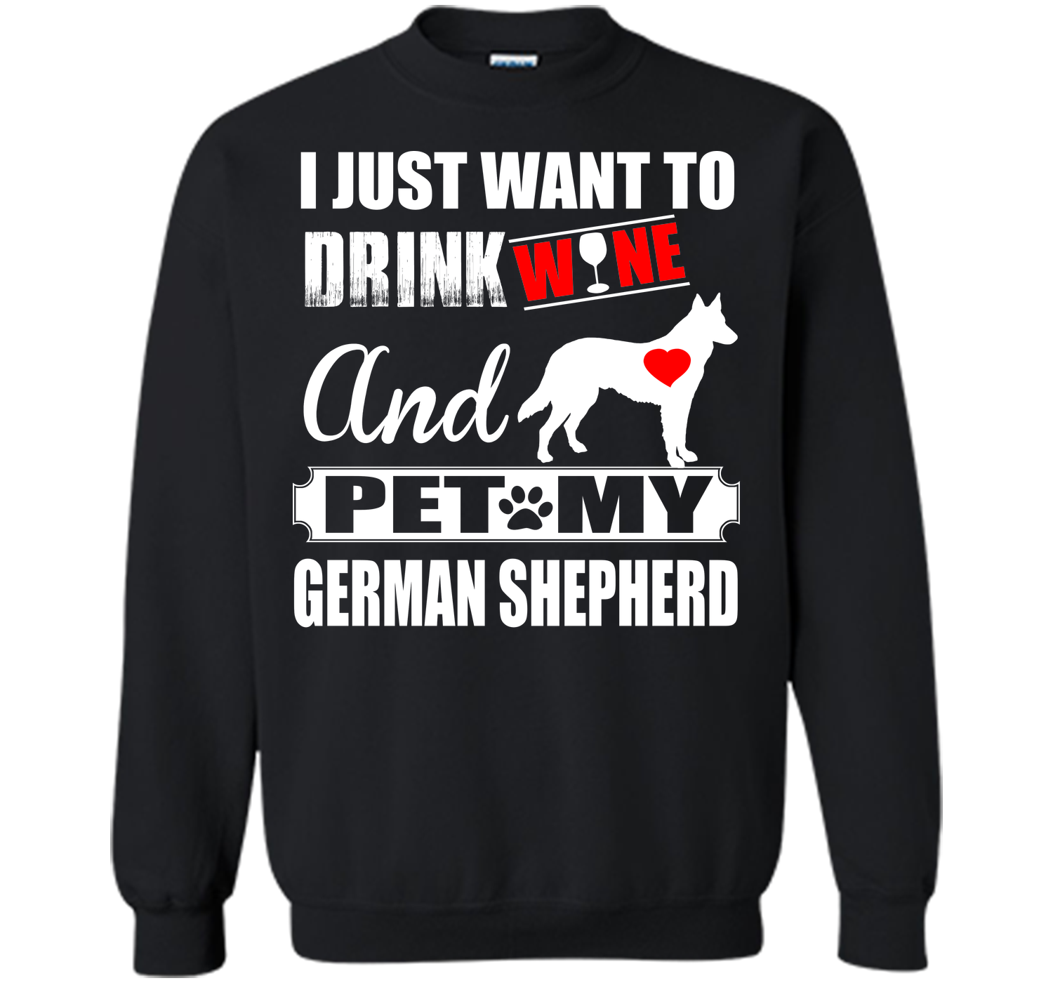 I JUST WANT TO DRINK WINE AND PET MY german shepherd T-Shirt